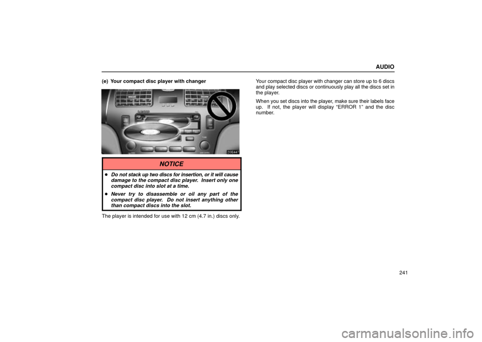 Lexus ES330 2004 Audio System / LEXUS 2004 ES330 OWNERS MANUAL (OM33633U) AUDIO
241 (e) Your compact disc player with changer
Your compact disc player with changer can store up to 6 discs
and play selected discs or continuously play all the discs set in
the player.
When you Lexus ES330 2004 Audio System / LEXUS 2004 ES330 OWNERS MANUAL (OM33633U) AUDIO
241 (e) Your compact disc player with changer
Your compact disc player with changer can store up to 6 discs
and play selected discs or continuously play all the discs set in
the player.
When you