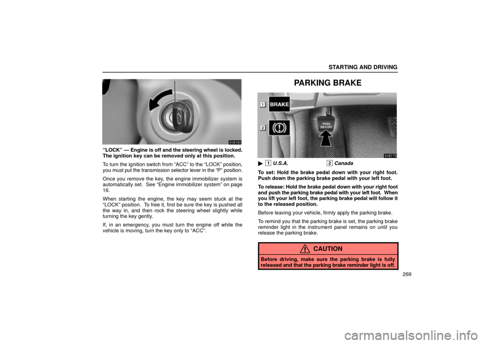 Lexus ES330 2004  Audio System / LEXUS 2004 ES330  (OM33633U) User Guide STARTING AND DRIVING
269
LOCKº Ð Engine is off and the steering wheel is locked.
The ignition key can be removed only at this position.
To turn the ignition switch from ACCº to the LOCKº positi