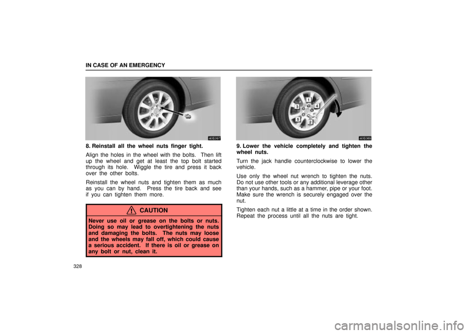 Lexus ES330 2004  Audio System / LEXUS 2004 ES330  (OM33633U) Owners Guide IN CASE OF AN EMERGENCY
328
8. Reinstall all the wheel nuts finger tight.
Align the holes in the wheel with the bolts.  Then lift
up the wheel and get at least the top bolt started
through its hole.  