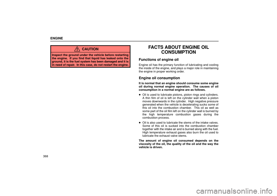 Lexus ES330 2004 Audio System / LEXUS 2004 ES330 OWNERS MANUAL (OM33633U) ENGINE
368
CAUTION
Inspect the ground under the vehicle before restarting
the engine. If you find that liquid has leaked onto the
ground, it is the fuel system has been damaged and it is
in need of r Lexus ES330 2004 Audio System / LEXUS 2004 ES330 OWNERS MANUAL (OM33633U) ENGINE
368
CAUTION
Inspect the ground under the vehicle before restarting
the engine. If you find that liquid has leaked onto the
ground, it is the fuel system has been damaged and it is
in need of r