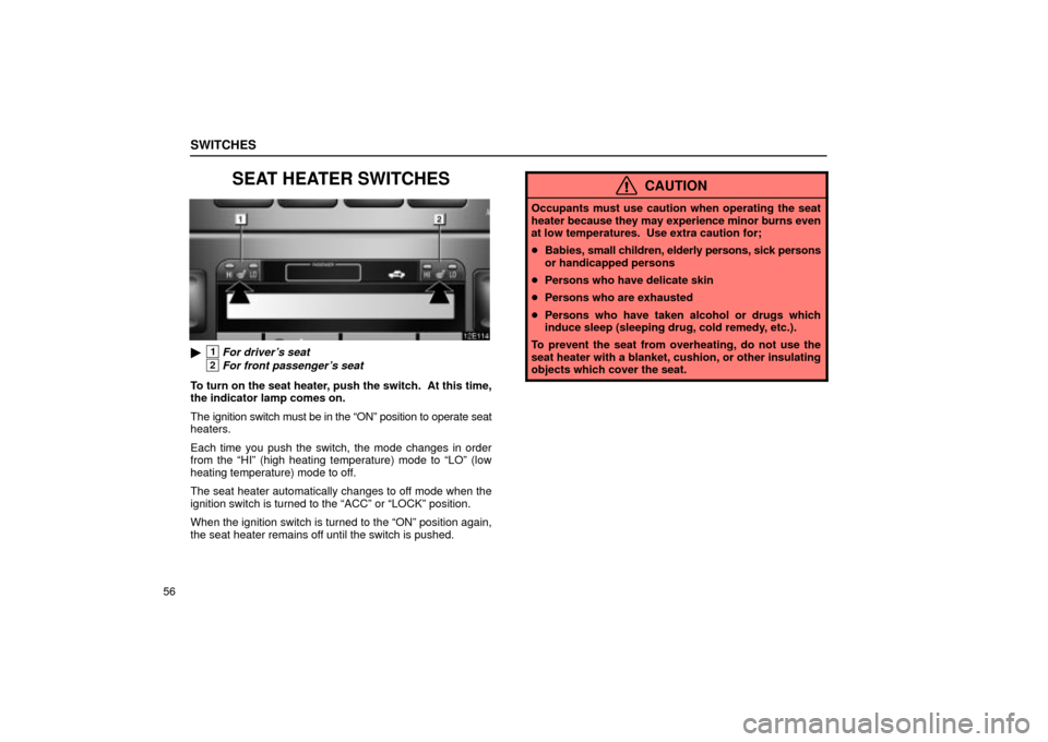 Lexus ES330 2004  Audio System / LEXUS 2004 ES330  (OM33633U) Manual PDF SWITCHES
56
SEAT HEATER SWITCHES
1For drivers seat
2For front passengers seat
To turn on the seat heater, push the switch.  At this time,
the indicator lamp comes on.
The ignition switch must be in