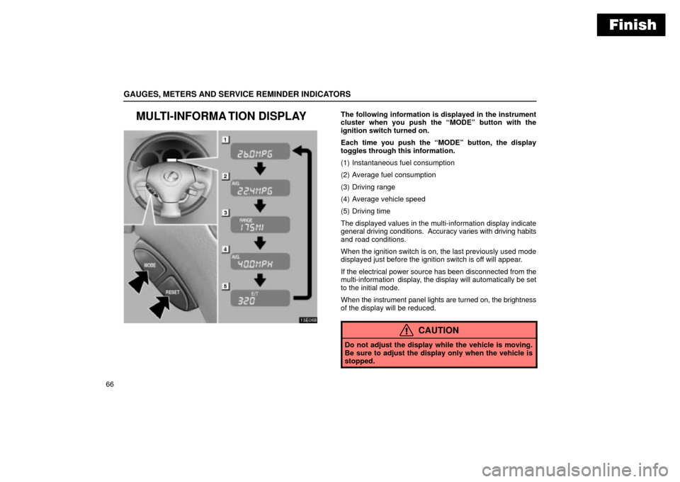 Lexus ES330 2004  Audio System / LEXUS 2004 ES330 OWNERS MANUAL (OM33633U) Finish
GAUGES, METERS AND SERVICE REMINDER INDICATORS
66
MULTI-INFORMA TION DISPLAY
13E068
The following information is displayed in the instrument
cluster when you push the MODEº button with the
ig