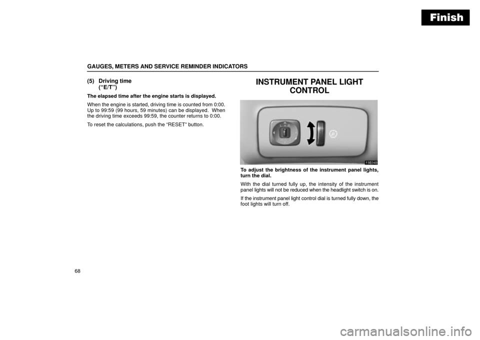 Lexus ES330 2004  Audio System / LEXUS 2004 ES330 OWNERS MANUAL (OM33633U) Finish
GAUGES, METERS AND SERVICE REMINDER INDICATORS
68
(5) Driving time
(E/Tº)
The elapsed time after the engine starts is displayed.
When the engine is started, driving time is counted from 0:00.