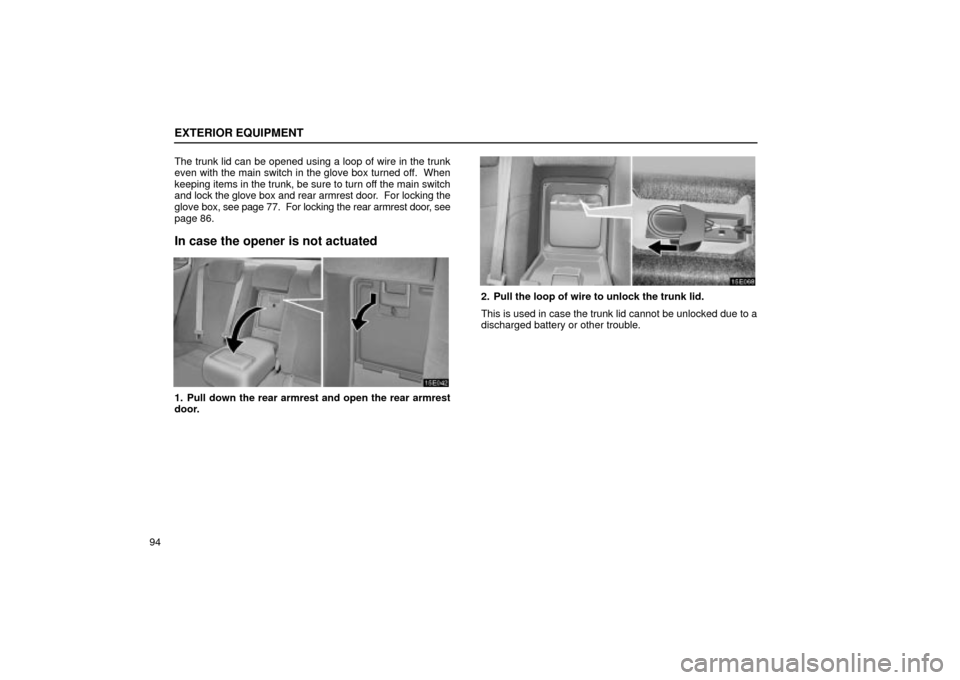 Lexus ES330 2004  Pictorial Index / LEXUS 2004 ES330 OWNERS MANUAL (OM33633U) EXTERIOR EQUIPMENT
94The trunk lid can be opened using a loop of wire in the trunk
even with the main switch in the glove box turned off.  When
keeping items in the trunk, be sure to turn off the main