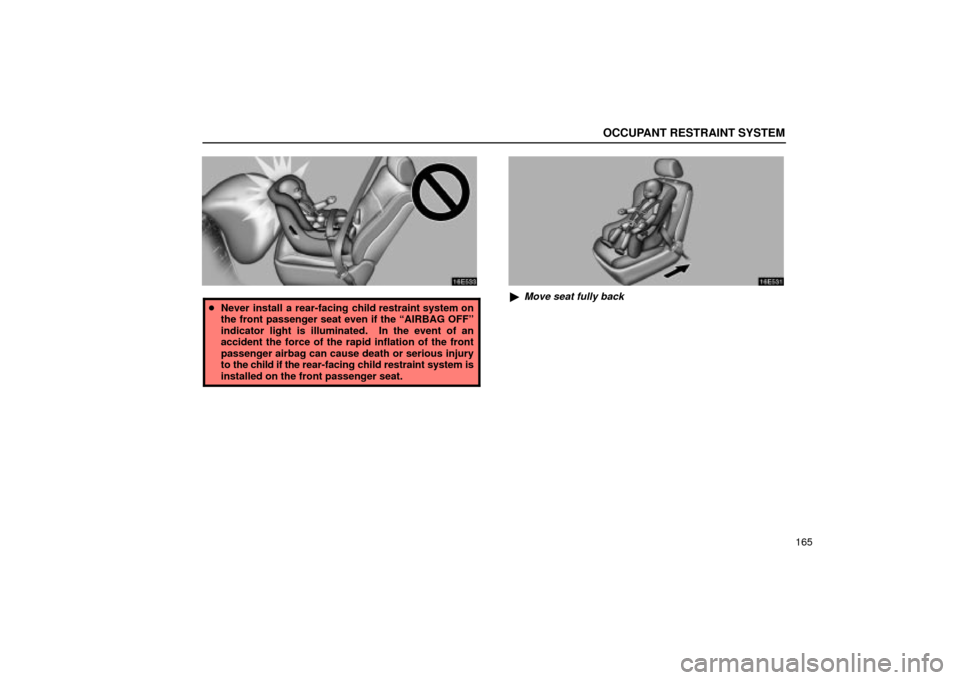 Lexus ES330 2004  Pictorial Index / LEXUS 2004 ES330 OWNERS MANUAL (OM33633U) OCCUPANT RESTRAINT SYSTEM
165
Never install a rear-facing child restraint system on
the front passenger seat even if the AIRBAG OFFº
indicator light is illuminated.  In the event of an
accident the