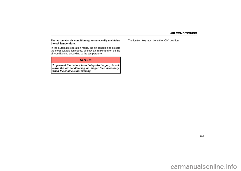 Lexus ES330 2004  Pictorial Index / LEXUS 2004 ES330 OWNERS MANUAL (OM33633U) AIR CONDITIONING
193 The automatic air conditioning automatically maintains
the set temperature.
In the automatic operation mode, the air conditioning selects
the most suitable fan speed, air flow, ai