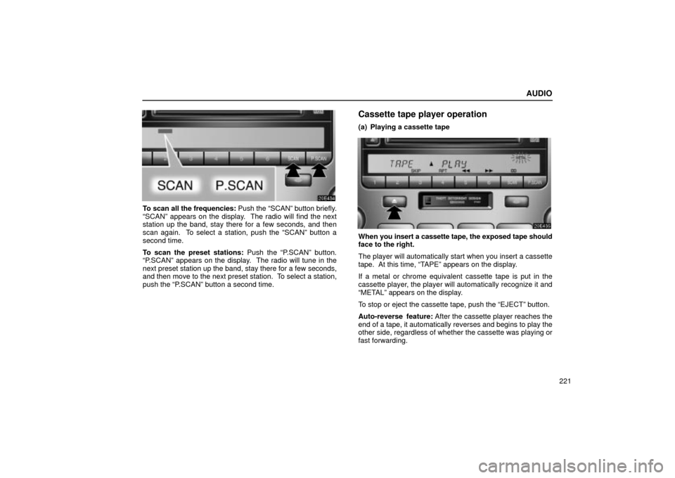 Lexus ES330 2004  Pictorial Index / LEXUS 2004 ES330 OWNERS MANUAL (OM33633U) AUDIO
221
To scan all the frequencies: Push the SCANº button briefly.
SCANº appears on the display.  The radio will find the next
station up the band, stay there for a few seconds, and then
scan a