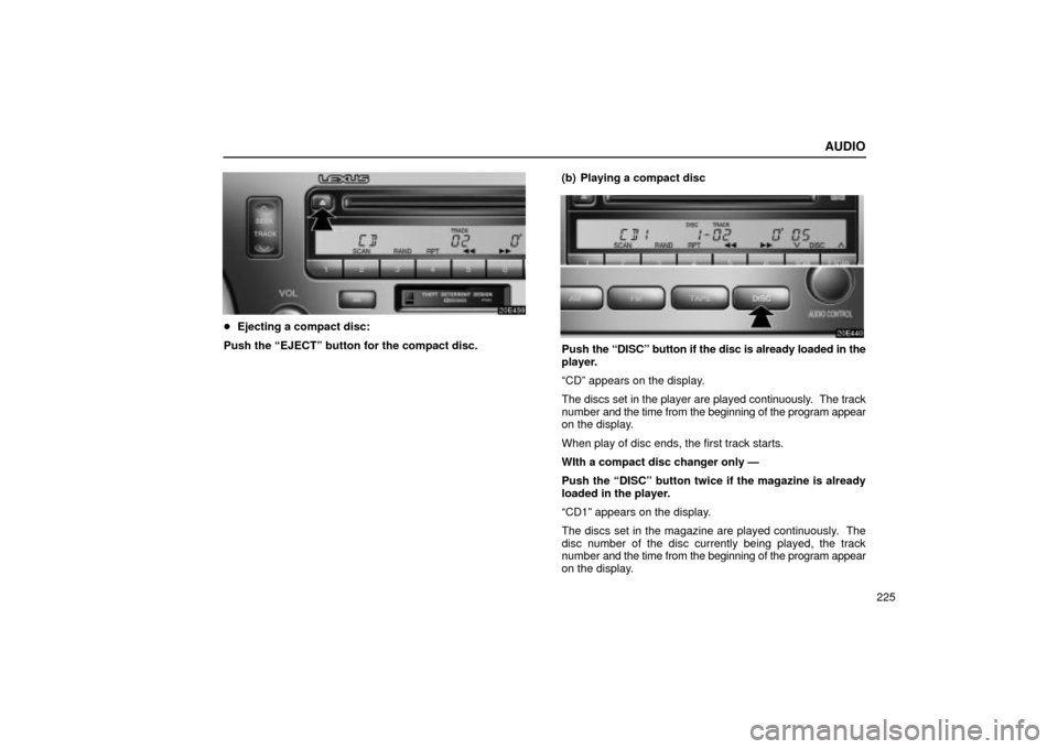 Lexus ES330 2004  Pictorial Index / LEXUS 2004 ES330 OWNERS MANUAL (OM33633U) AUDIO
225
Ejecting a compact disc:
Push the EJECTº button for the compact disc.(b) Playing a compact disc
Push the DISCº button if the disc is already loaded in the
player.
CDº appears on the d