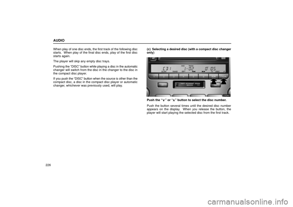 Lexus ES330 2004  Pictorial Index / LEXUS 2004 ES330 OWNERS MANUAL (OM33633U) AUDIO
226When play of one disc ends, the first track of the following disc
starts.  When play of the final disc ends, play of the first disc
starts again.
The player will skip any empty disc trays.
Pu