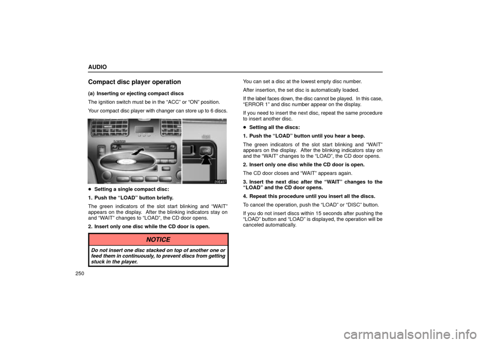 Lexus ES330 2004  Pictorial Index / LEXUS 2004 ES330  (OM33633U) Owners Guide AUDIO
250
Compact disc player operation
(a) Inserting or ejecting compact discs
The ignition switch must be in the ACCº or ONº position.
Your compact disc player with changer can store up to 6 dis