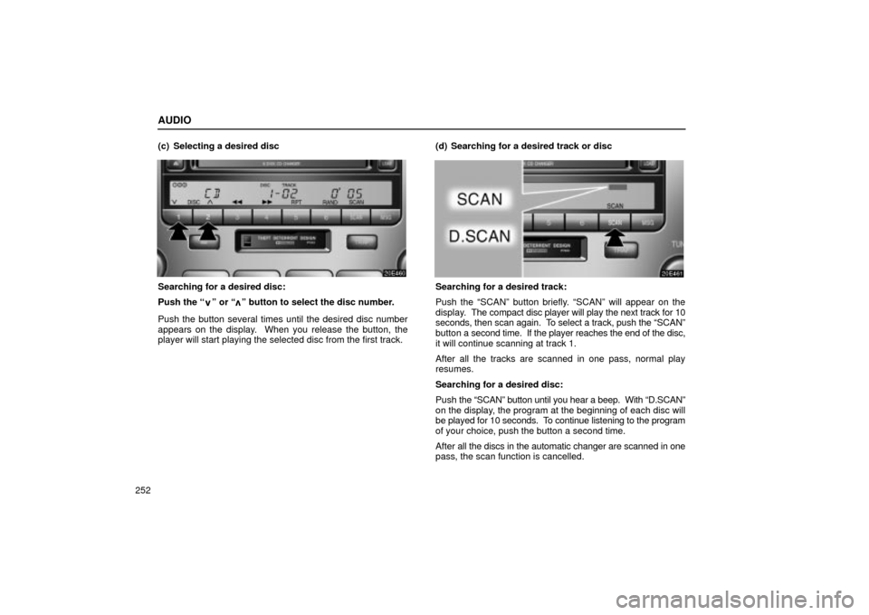 Lexus ES330 2004  Pictorial Index / LEXUS 2004 ES330  (OM33633U) Owners Guide AUDIO
252(c) Selecting a desired disc
Searching for a desired disc:
Push the 
º or º button to select the disc number.
Push the button several times until the desired disc number
appears on the di