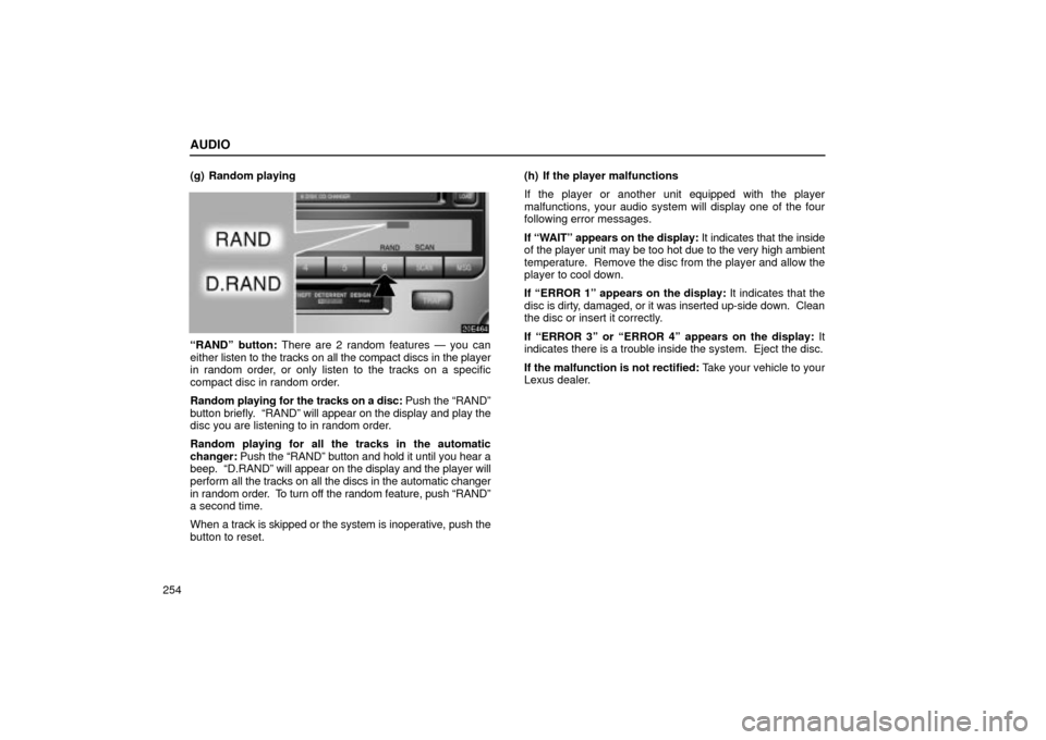 Lexus ES330 2004  Pictorial Index / LEXUS 2004 ES330  (OM33633U) Owners Guide AUDIO
254(g) Random playing
RANDº button: There are 2 random features Ð you can
either listen to the tracks on all the compact discs in the player
in random order, or only listen to the tracks on a