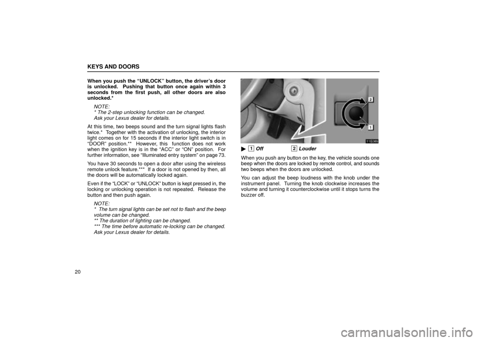 Lexus ES330 2004  Pictorial Index / LEXUS 2004 ES330  (OM33633U) User Guide KEYS AND DOORS
20When you push the UNLOCKº button, the drivers door
is unlocked.  Pushing that button once again within 3
seconds from the first push, all other doors are also
unlocked.*
NOTE:
* Th