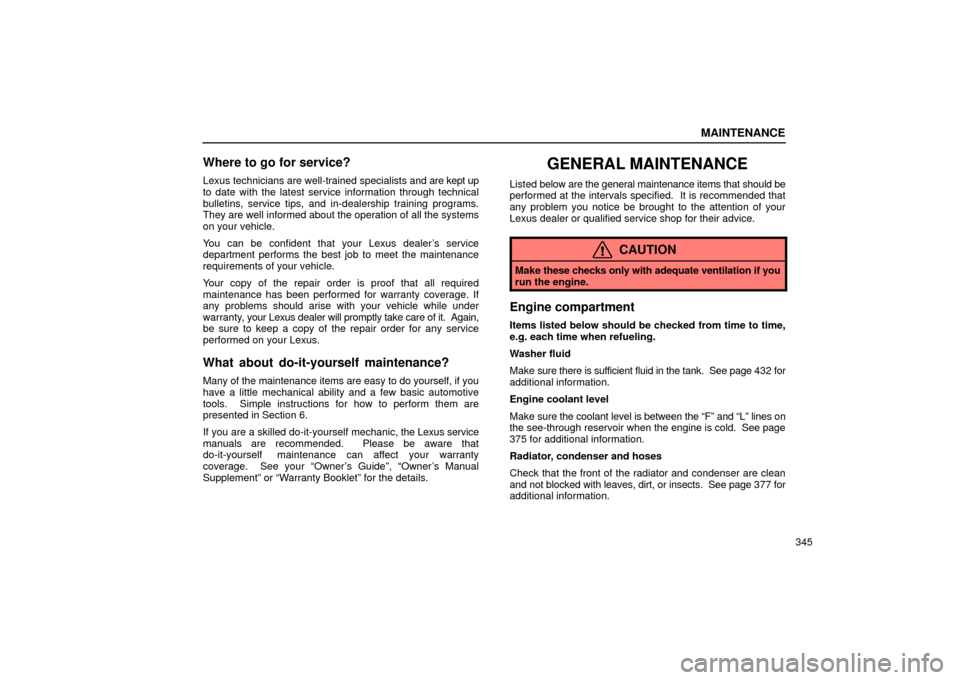 Lexus ES330 2004  Pictorial Index / LEXUS 2004 ES330 OWNERS MANUAL (OM33633U) MAINTENANCE
345
Where to go for service?
Lexus technicians are well-trained specialists and are kept up
to date with the latest service information through technical
bulletins, service tips, and in-de