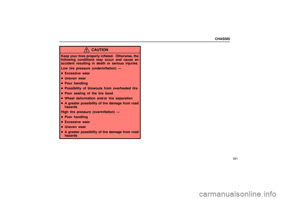 Lexus ES330 2004  Pictorial Index / LEXUS 2004 ES330 OWNERS MANUAL (OM33633U) CHASSIS
391
CAUTION
Keep your tires properly inflated.  Otherwise, the
following conditions may occur and cause an
accident resulting in death or serious injuries.
Low tire pressure (underinflation) 
