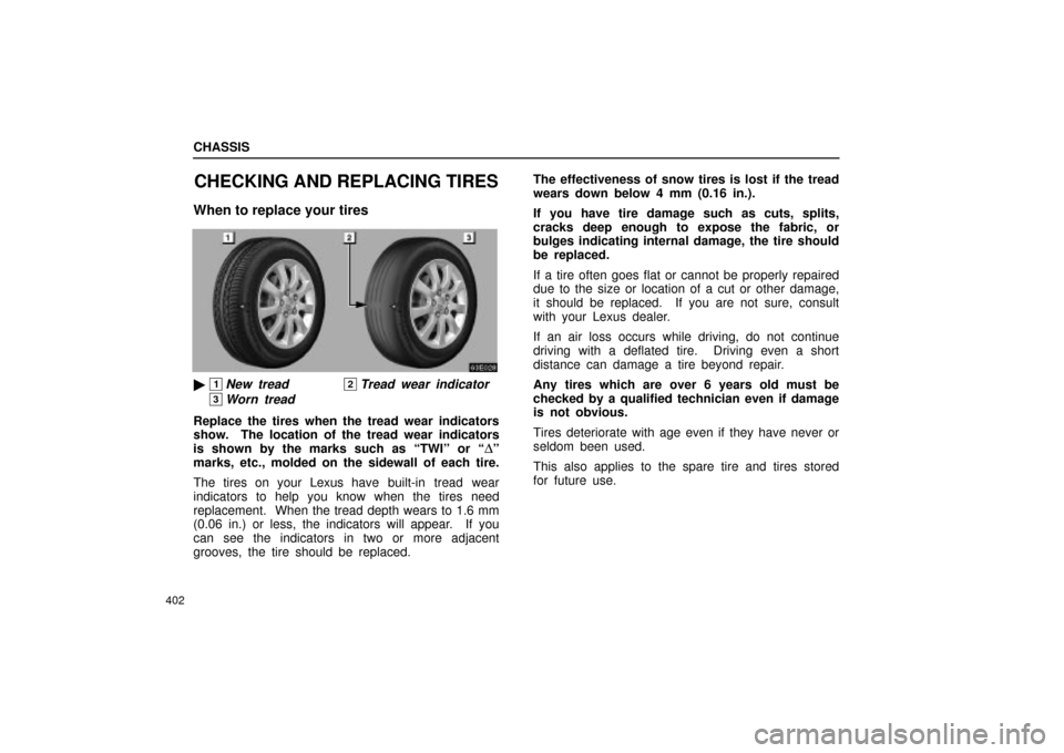 Lexus ES330 2004  Pictorial Index / LEXUS 2004 ES330 OWNERS MANUAL (OM33633U) CHASSIS
402
CHECKING AND REPLACING TIRES
When to replace your tires
1New tread2Tread wear indicator
3Worn tread
Replace the tires when the tread wear indicators
show.  The location of the tread wear 