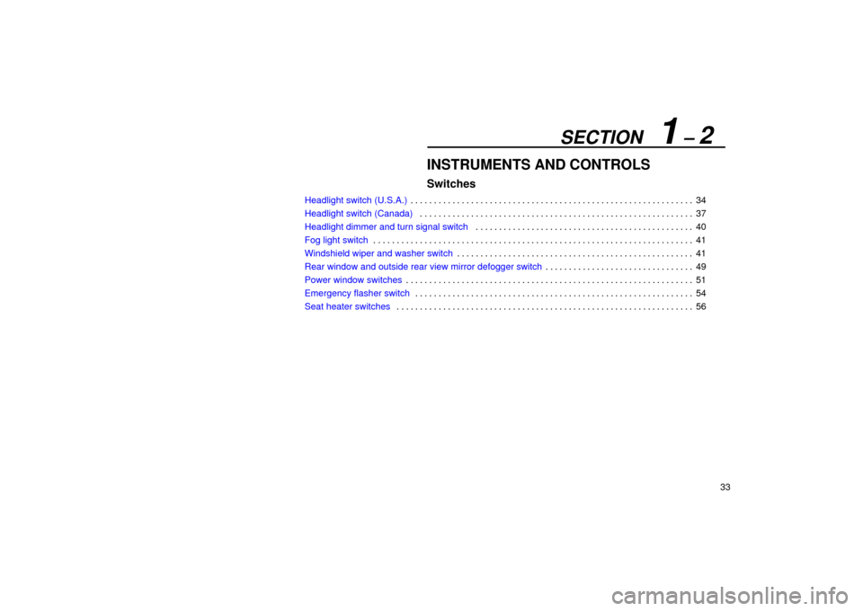 Lexus ES330 2004  Pictorial Index / LEXUS 2004 ES330  (OM33633U) Service Manual SECTION   1 ± 2
33
INSTRUMENTS AND CONTROLS
Switches
Headlight switch (U.S.A.)34 . . . . . . . . . . . . . . . . . . . . . . . . . . . . . . . . . . . . . . . . . . . . . . . . . . . . . . . . . . . 