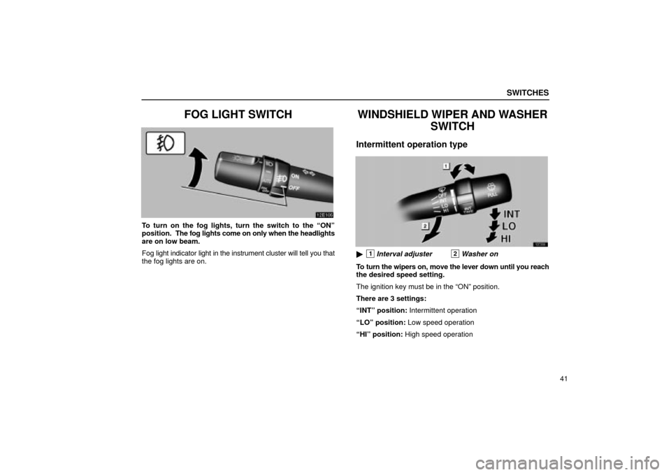 Lexus ES330 2004  Pictorial Index / LEXUS 2004 ES330  (OM33633U) Owners Guide SWITCHES
41
FOG LIGHT SWITCH
To turn on the fog lights, turn the switch to the ONº
position.  The fog lights come on only when the headlights
are on low beam.
Fog light indicator light in the instru