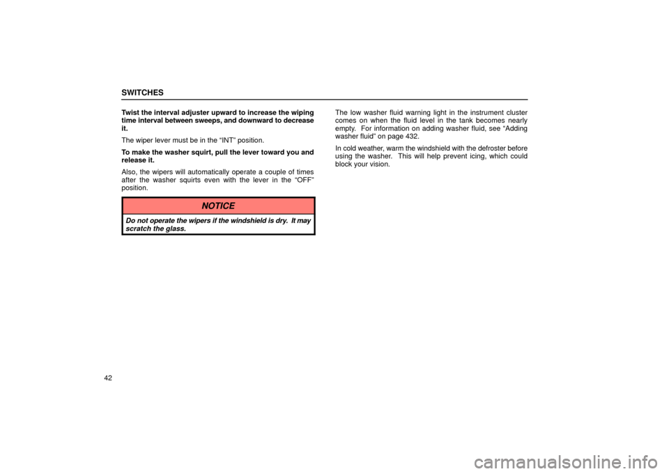 Lexus ES330 2004  Pictorial Index / LEXUS 2004 ES330 OWNERS MANUAL (OM33633U) SWITCHES
42Twist the interval adjuster upward to increase the wiping
time interval between sweeps, and downward to decrease
it.
The wiper lever must be in the INTº position.
To make the washer squir