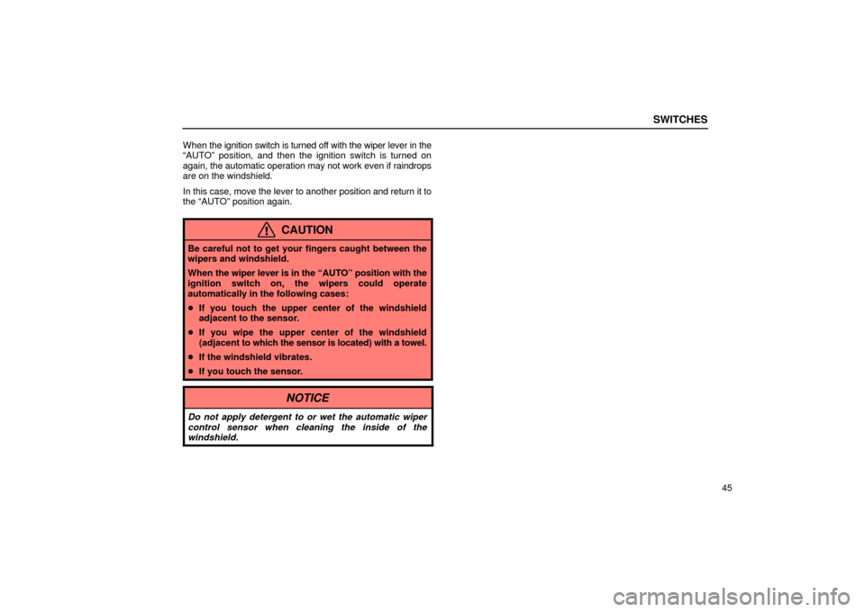 Lexus ES330 2004  Pictorial Index / LEXUS 2004 ES330 OWNERS MANUAL (OM33633U) SWITCHES
45 When the ignition switch is turned off with the wiper lever in the
AUTOº position, and then the ignition switch is turned on
again, the automatic operation may not work even if raindrops