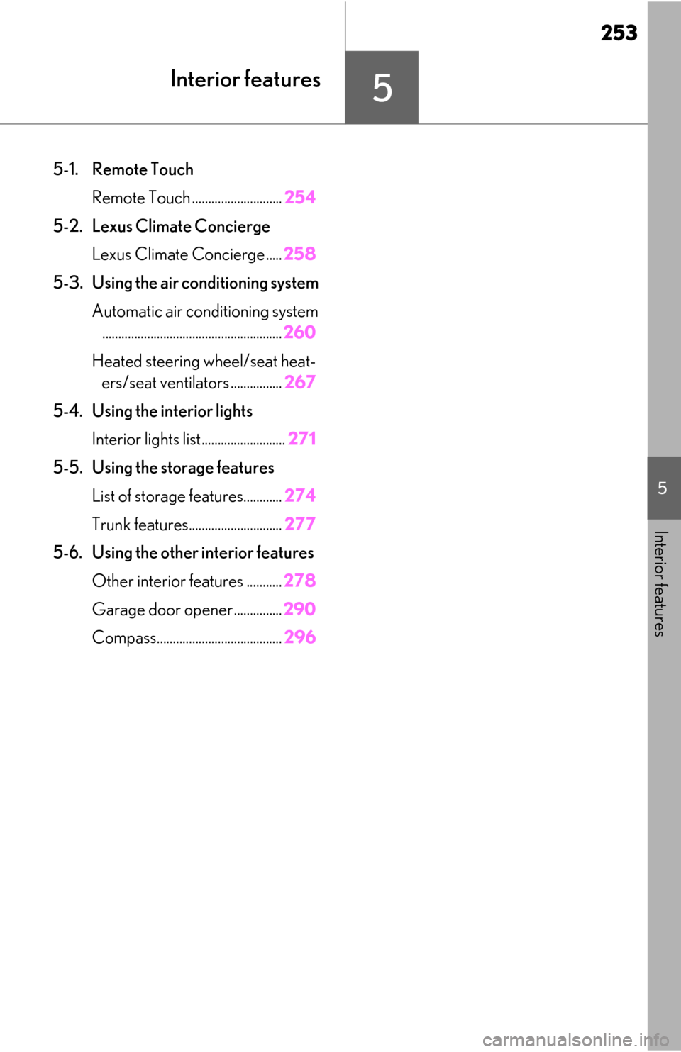 Lexus ES350 2020  Owners Manuals / LEXUS 2020 ES350 THROUGH SEPT. 2019 PROD. OWNERS MANUAL (OM06174U) 253
5
5
Interior features
Interior features
5-1. Remote TouchRemote Touch ............................ 254
5-2. Lexus Climate Concierge Lexus Climate Concierge ..... 258
5-3. Using the air conditionin