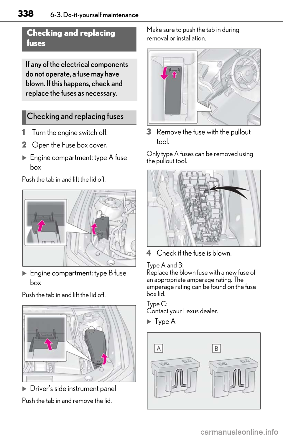 Lexus ES350 2020  Owners Manuals / LEXUS 2020 ES350 THROUGH SEPT. 2019 PROD. OWNERS MANUAL (OM06174U) 3386-3. Do-it-yourself maintenance
1Turn the engine switch off.
2 Open the Fuse box cover.
Engine compartment: type A fuse 
box
Push the tab in and lift the lid off.
Engine compartment: type B f