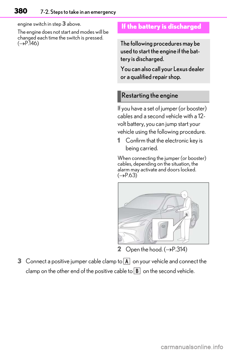 Lexus ES350 2020  Owners Manuals / LEXUS 2020 ES350 THROUGH SEPT. 2019 PROD. OWNERS MANUAL (OM06174U) 3807-2. Steps to take in an emergency
engine switch in step 3 above.
The engine does not start and modes will be 
changed each time the switch is pressed. 
(  P.146)
If you have a set of jumper (or