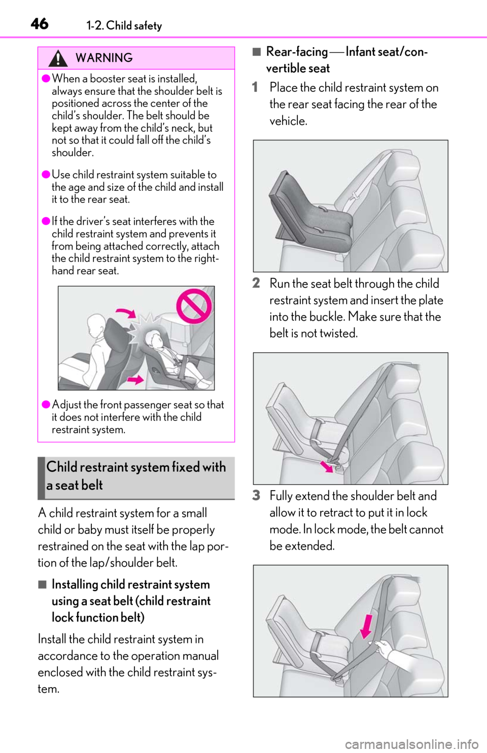 Lexus ES350 2020  Owners Manuals / LEXUS 2020 ES350 THROUGH SEPT. 2019 PROD. OWNERS MANUAL (OM06174U) 461-2. Child safety
A child restraint system for a small 
child or baby must itself be properly 
restrained on the seat with the lap por-
tion of the lap/shoulder belt.
■Installing child restraint s