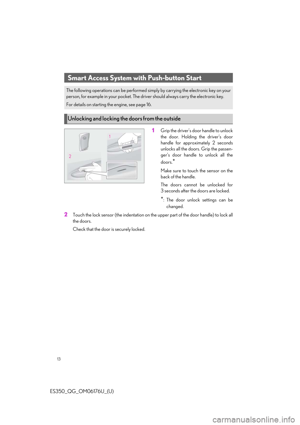 Lexus ES350 2020  Owners Manual / LEXUS 2020 ES350 THROUGH SEPT. 2019 PROD. OWNERS MANUAL QUICK GUIDE (OM06176U) 13
ES350_QG_OM06176U_(U)
1Grip the driver’s door handle to unlock
the door. Holding the driver’s door
handle for approximately 2 seconds
unlocks all the doors. Grip the passen-
ger’s door handle