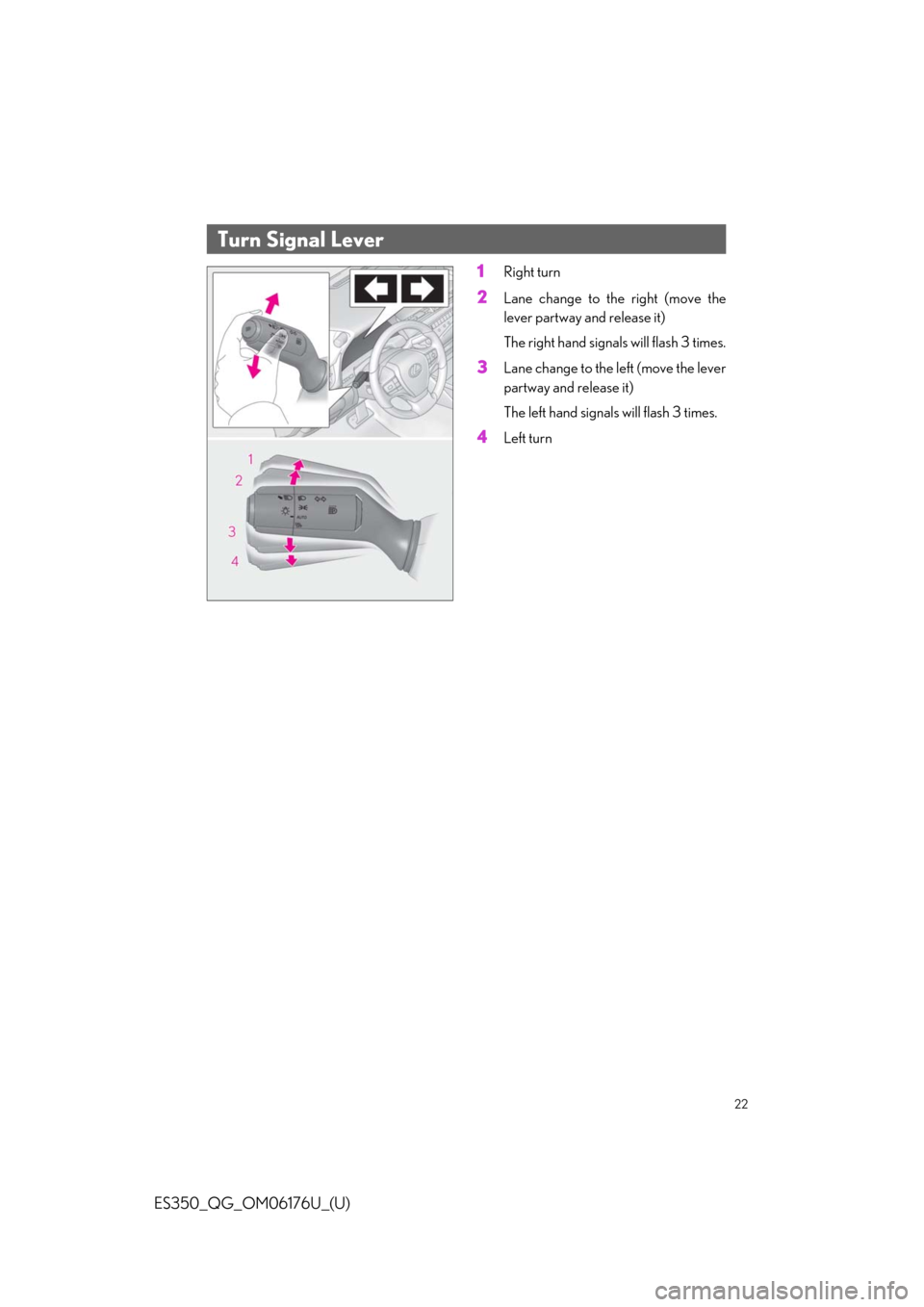 Lexus ES350 2020   / LEXUS 2020 ES350 THROUGH SEPT. 2019 PROD.  QUICK GUIDE (OM06176U) Owners Guide 22
ES350_QG_OM06176U_(U)
1Right turn
2Lane change to the right (move the
lever partway and release it)
The right hand signals will flash 3 times.
3Lane change to the left (move the lever
partway and r