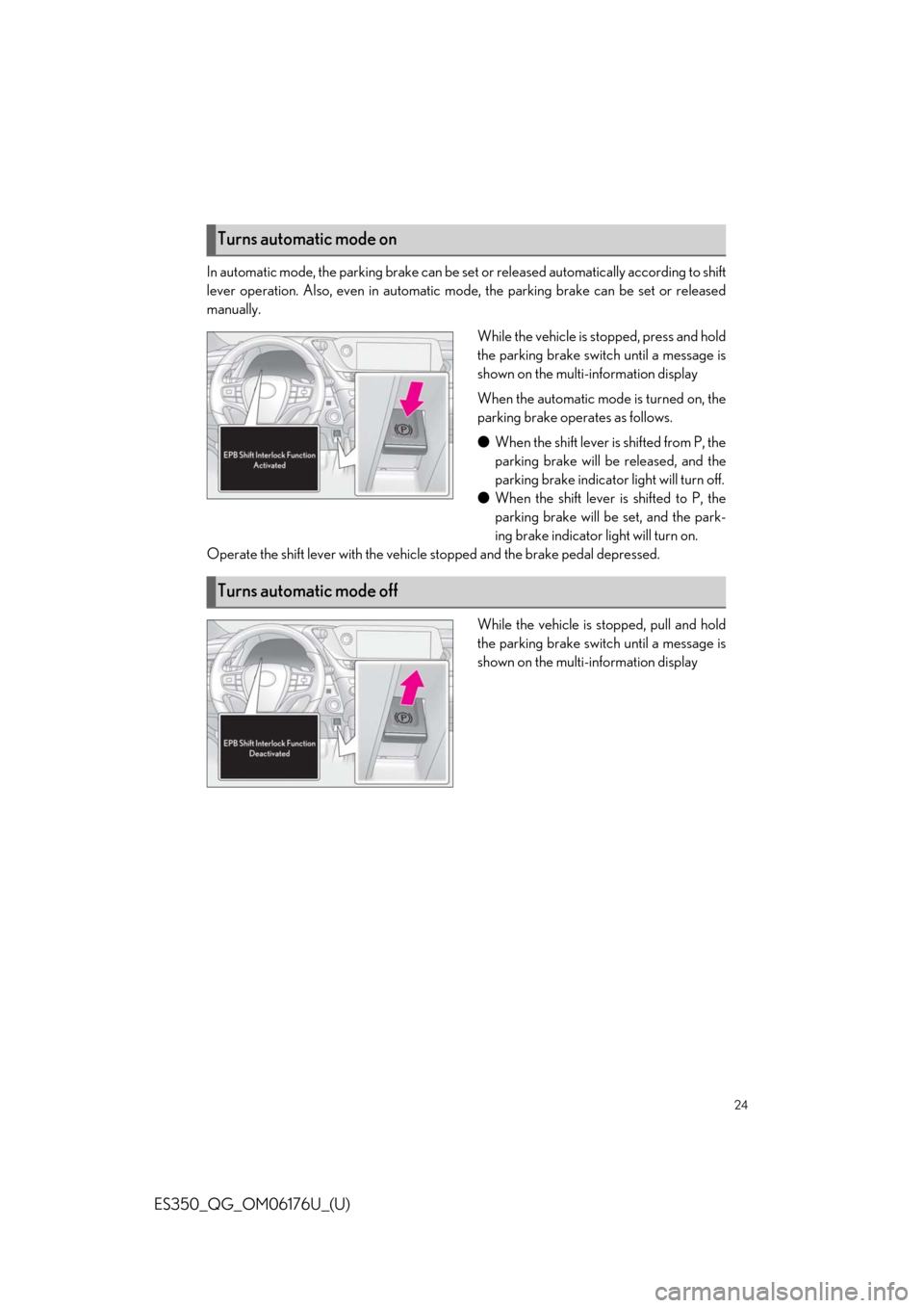 Lexus ES350 2020 / LEXUS 2020 ES350 THROUGH SEPT. 2019 PROD. QUICK GUIDE (OM06176U) Owners Guide 24
ES350_QG_OM06176U_(U)
In automatic mode, the parking brake can be set or released automatically according to shift
lever operation. Also, even in automatic mo de, the parking brake can be set or re Lexus ES350 2020 / LEXUS 2020 ES350 THROUGH SEPT. 2019 PROD. QUICK GUIDE (OM06176U) Owners Guide 24
ES350_QG_OM06176U_(U)
In automatic mode, the parking brake can be set or released automatically according to shift
lever operation. Also, even in automatic mo de, the parking brake can be set or re