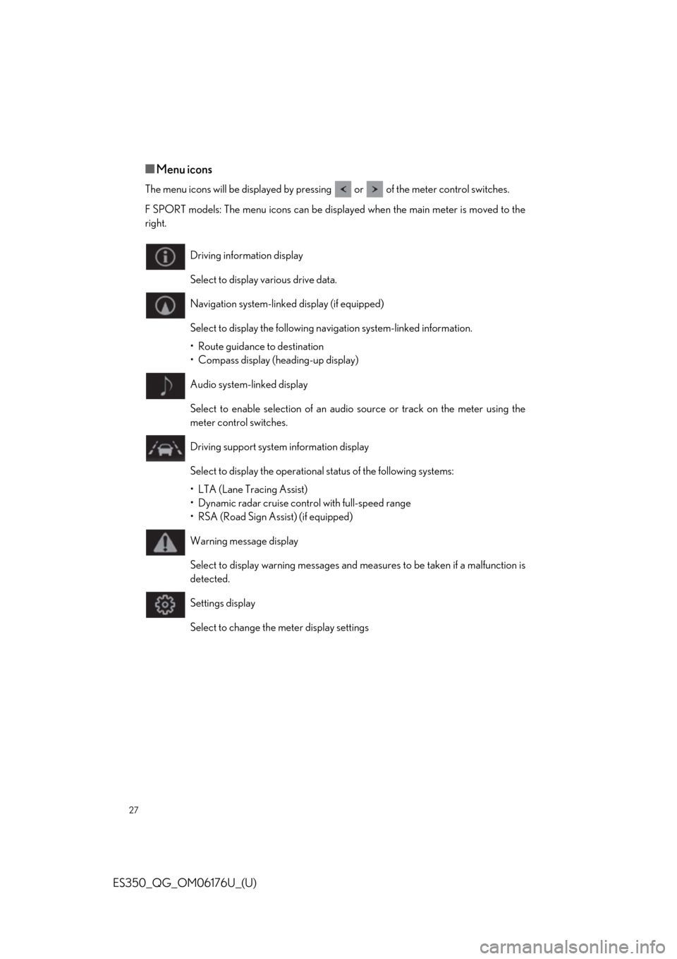 Lexus ES350 2020   / LEXUS 2020 ES350 THROUGH SEPT. 2019 PROD.  QUICK GUIDE (OM06176U) Owners Guide 27
ES350_QG_OM06176U_(U)
■Menu icons
The menu icons will be displayed by pressing   or   of the meter control switches.
F SPORT models: The menu icons can be displayed when the main meter is moved t