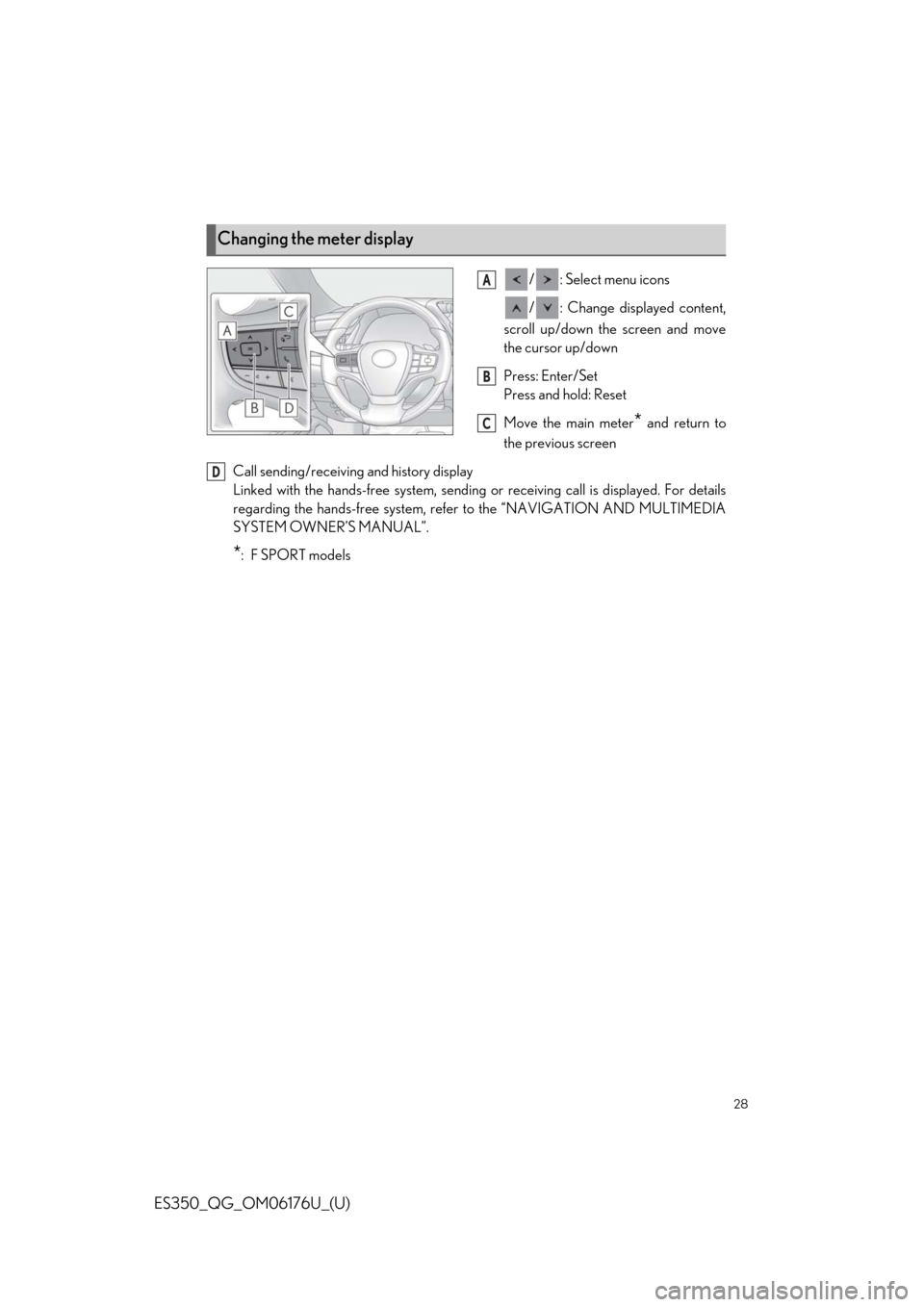 Lexus ES350 2020 / LEXUS 2020 ES350 THROUGH SEPT. 2019 PROD. QUICK GUIDE (OM06176U) Owners Guide 28
ES350_QG_OM06176U_(U)
/ : Select menu icons
/ : Change displayed content,
scroll up/down the screen and move
the cursor up/down
Press: Enter/Set
Press and hold: Reset
Move the main meter
* and retu Lexus ES350 2020 / LEXUS 2020 ES350 THROUGH SEPT. 2019 PROD. QUICK GUIDE (OM06176U) Owners Guide 28
ES350_QG_OM06176U_(U)
/ : Select menu icons
/ : Change displayed content,
scroll up/down the screen and move
the cursor up/down
Press: Enter/Set
Press and hold: Reset
Move the main meter
* and retu