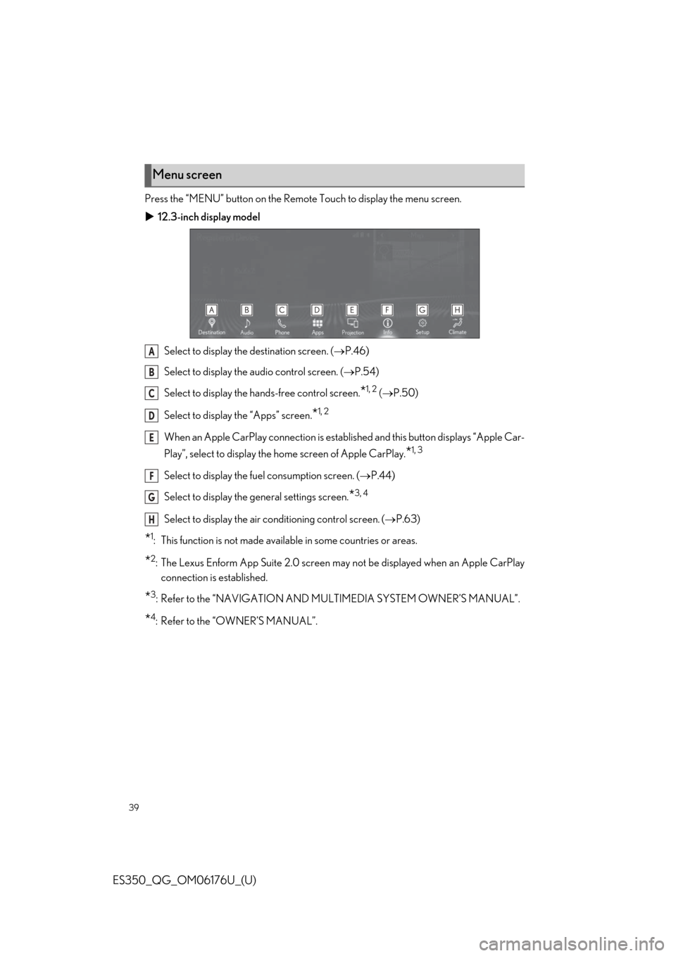 Lexus ES350 2020  Owners Manual / LEXUS 2020 ES350 THROUGH SEPT. 2019 PROD. OWNERS MANUAL QUICK GUIDE (OM06176U) 39
ES350_QG_OM06176U_(U)
Press the “MENU” button on the Remote Touch to display the menu screen.
12.3-inch display model
Select to display the destination screen. ( P.46)
Select to display t