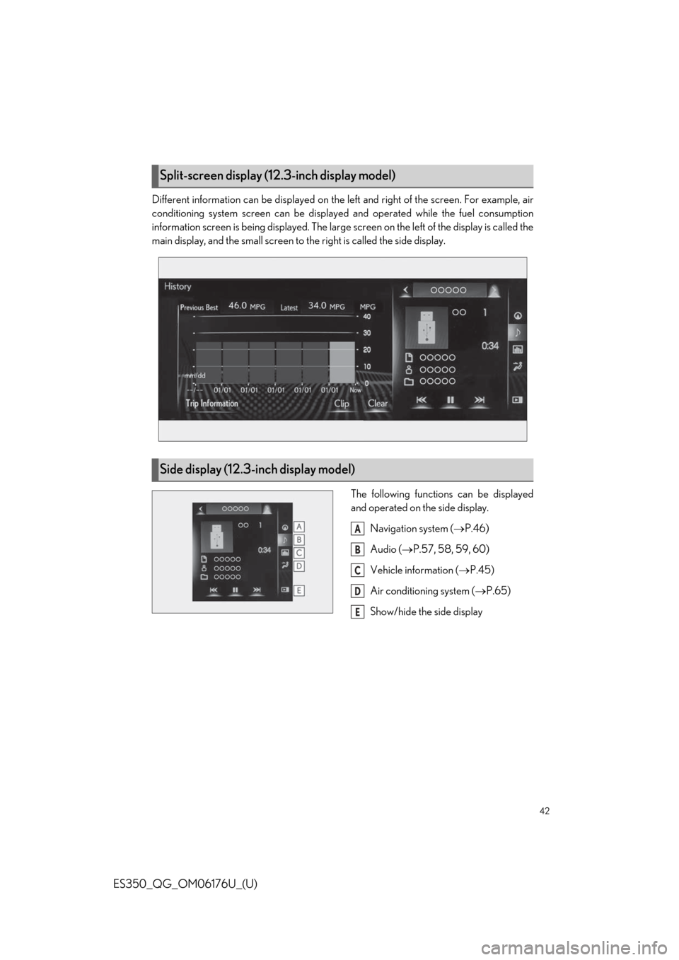 Lexus ES350 2020  Owners Manual / LEXUS 2020 ES350 THROUGH SEPT. 2019 PROD. OWNERS MANUAL QUICK GUIDE (OM06176U) 42
ES350_QG_OM06176U_(U)
Different information can be displayed on the left and right of the screen. For example, air
conditioning system screen can be displayed and operated while the fuel consumptio