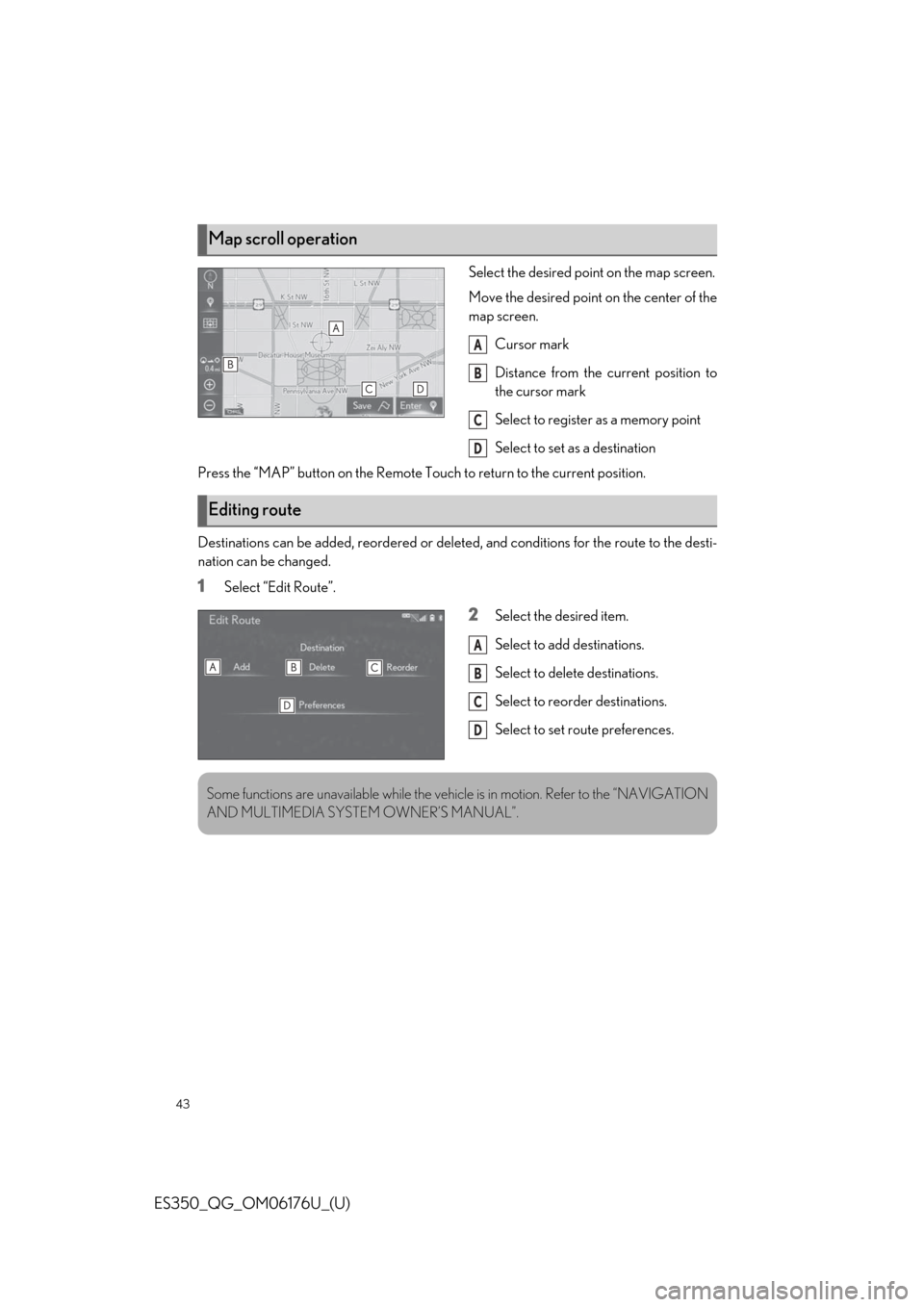 Lexus ES350 2020 Owners Manual / LEXUS 2020 ES350 THROUGH SEPT. 2019 PROD. OWNERS MANUAL QUICK GUIDE (OM06176U) 43
ES350_QG_OM06176U_(U)
Select the desired point on the map screen.
Move the desired point on the center of the
map screen.Cursor mark
Distance from the current position to
the cursor mark
Select to Lexus ES350 2020 Owners Manual / LEXUS 2020 ES350 THROUGH SEPT. 2019 PROD. OWNERS MANUAL QUICK GUIDE (OM06176U) 43
ES350_QG_OM06176U_(U)
Select the desired point on the map screen.
Move the desired point on the center of the
map screen.Cursor mark
Distance from the current position to
the cursor mark
Select to