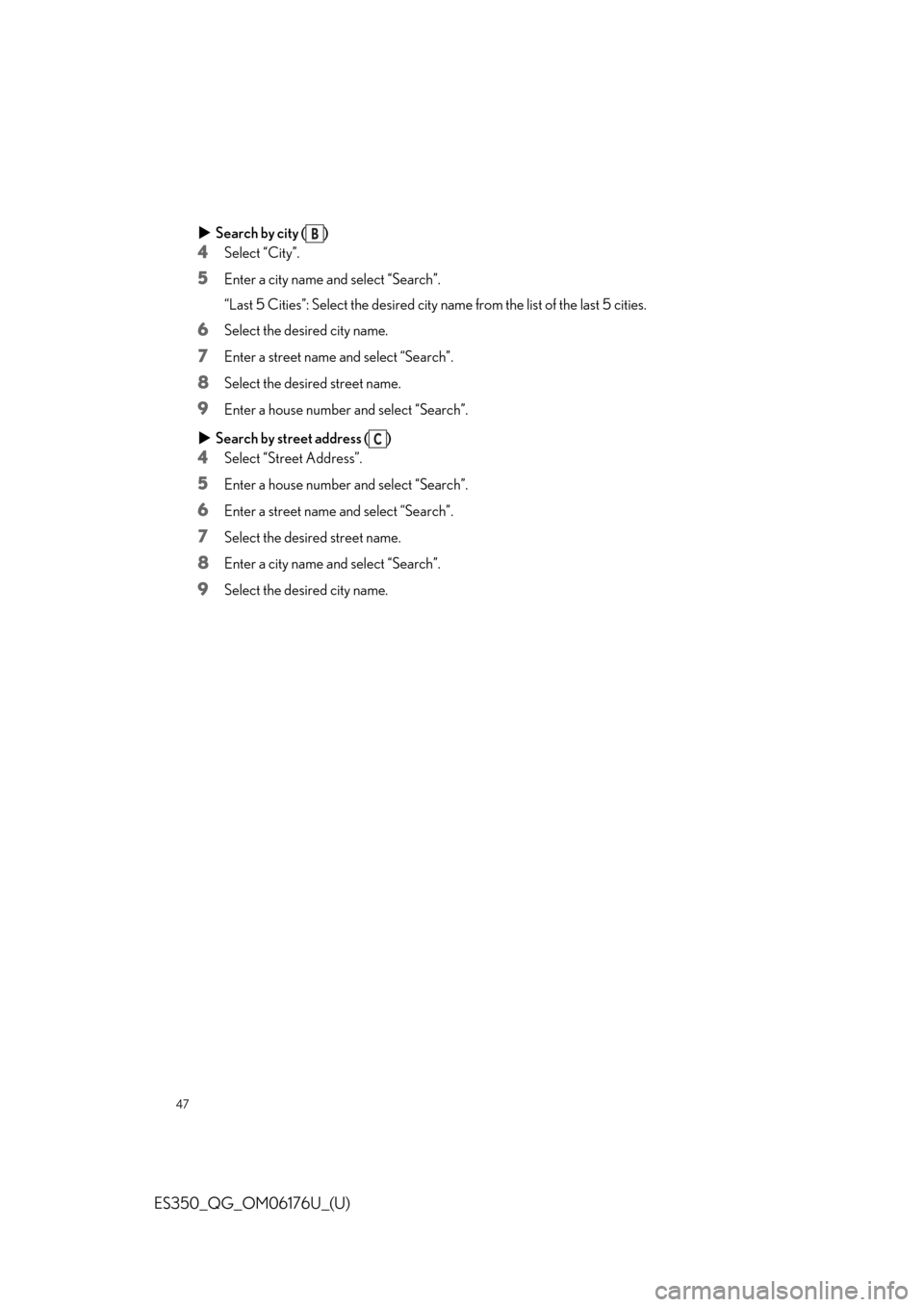 Lexus ES350 2020   / LEXUS 2020 ES350 THROUGH SEPT. 2019 PROD.  QUICK GUIDE (OM06176U) Service Manual 47
ES350_QG_OM06176U_(U)
Search by city ( )
4Select “City”.
5Enter a city name and select “Search”.
“Last 5 Cities”: Select the desired city name from the list of the last 5 cities.
6Se