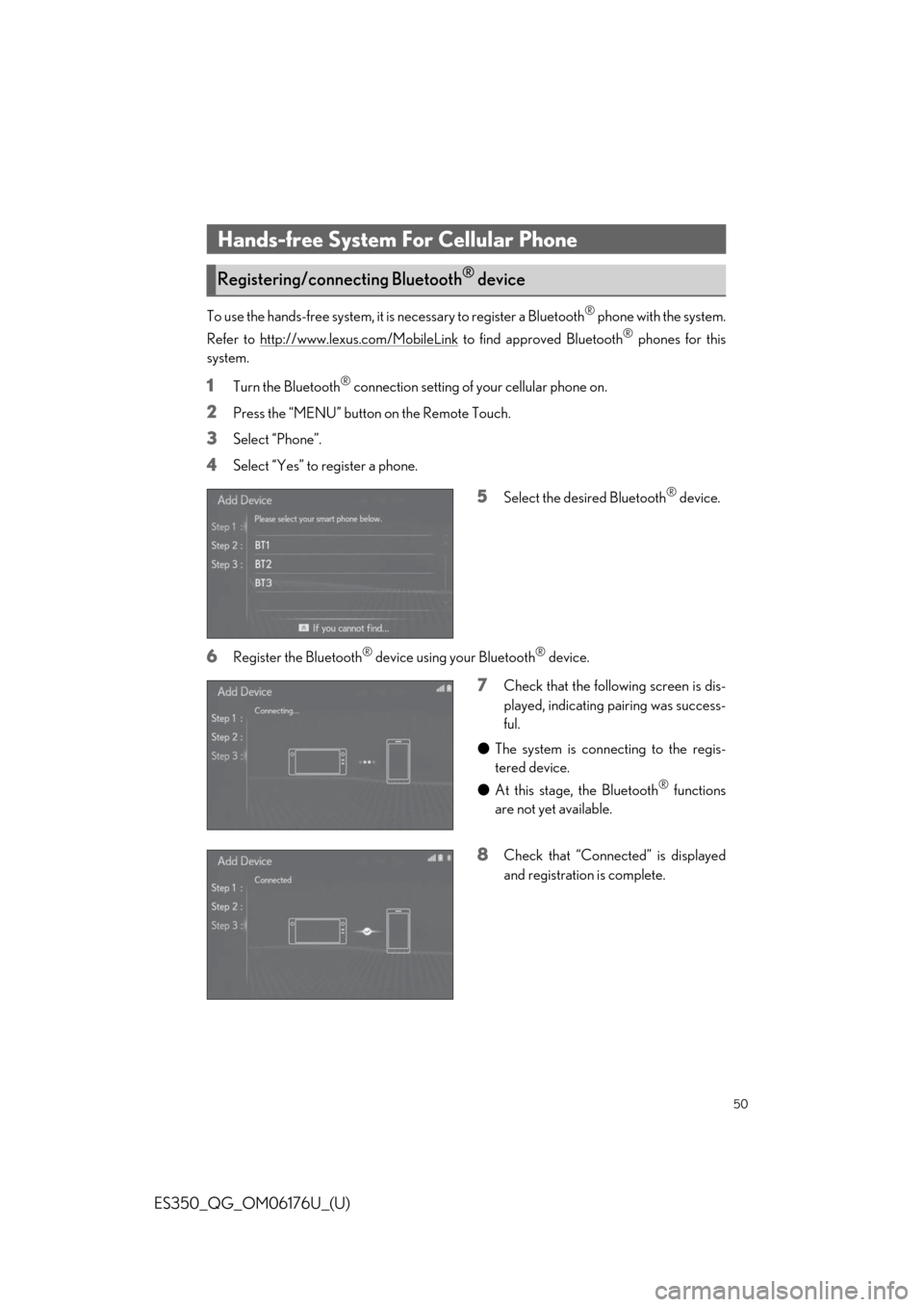 Lexus ES350 2020   / LEXUS 2020 ES350 THROUGH SEPT. 2019 PROD.  QUICK GUIDE (OM06176U) Service Manual 50
ES350_QG_OM06176U_(U)
To use the hands-free system, it is necessary to register a Bluetooth® phone with the system.
Refer to http://www.lexus.com/MobileLink
 to find approved Bluetooth® phones fo