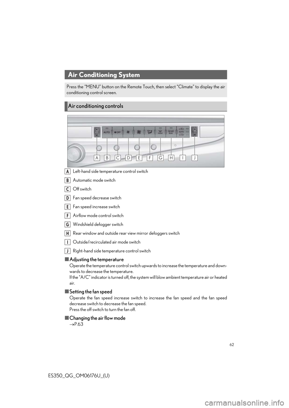 Lexus ES350 2020 / LEXUS 2020 ES350 THROUGH SEPT. 2019 PROD. QUICK GUIDE (OM06176U) Repair Manual 62
ES350_QG_OM06176U_(U)
Left-hand side temperature control switch
Automatic mode switch
Off switch
Fan speed decrease switch
Fan speed increase switch
Airflow mode control switch
Windshield defogger Lexus ES350 2020 / LEXUS 2020 ES350 THROUGH SEPT. 2019 PROD. QUICK GUIDE (OM06176U) Repair Manual 62
ES350_QG_OM06176U_(U)
Left-hand side temperature control switch
Automatic mode switch
Off switch
Fan speed decrease switch
Fan speed increase switch
Airflow mode control switch
Windshield defogger
