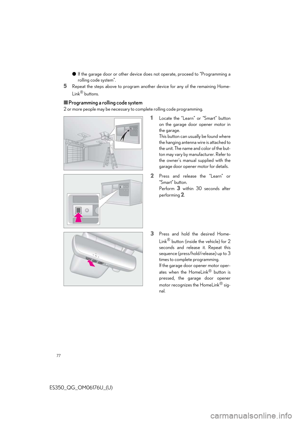 Lexus ES350 2020 / LEXUS 2020 ES350 THROUGH SEPT. 2019 PROD. QUICK GUIDE (OM06176U) Manual PDF 77
ES350_QG_OM06176U_(U)
●If the garage door or other device does not operate, proceed to “Programming a
rolling code system”.
5Repeat the steps above to program another device for any of the r Lexus ES350 2020 / LEXUS 2020 ES350 THROUGH SEPT. 2019 PROD. QUICK GUIDE (OM06176U) Manual PDF 77
ES350_QG_OM06176U_(U)
●If the garage door or other device does not operate, proceed to “Programming a
rolling code system”.
5Repeat the steps above to program another device for any of the r