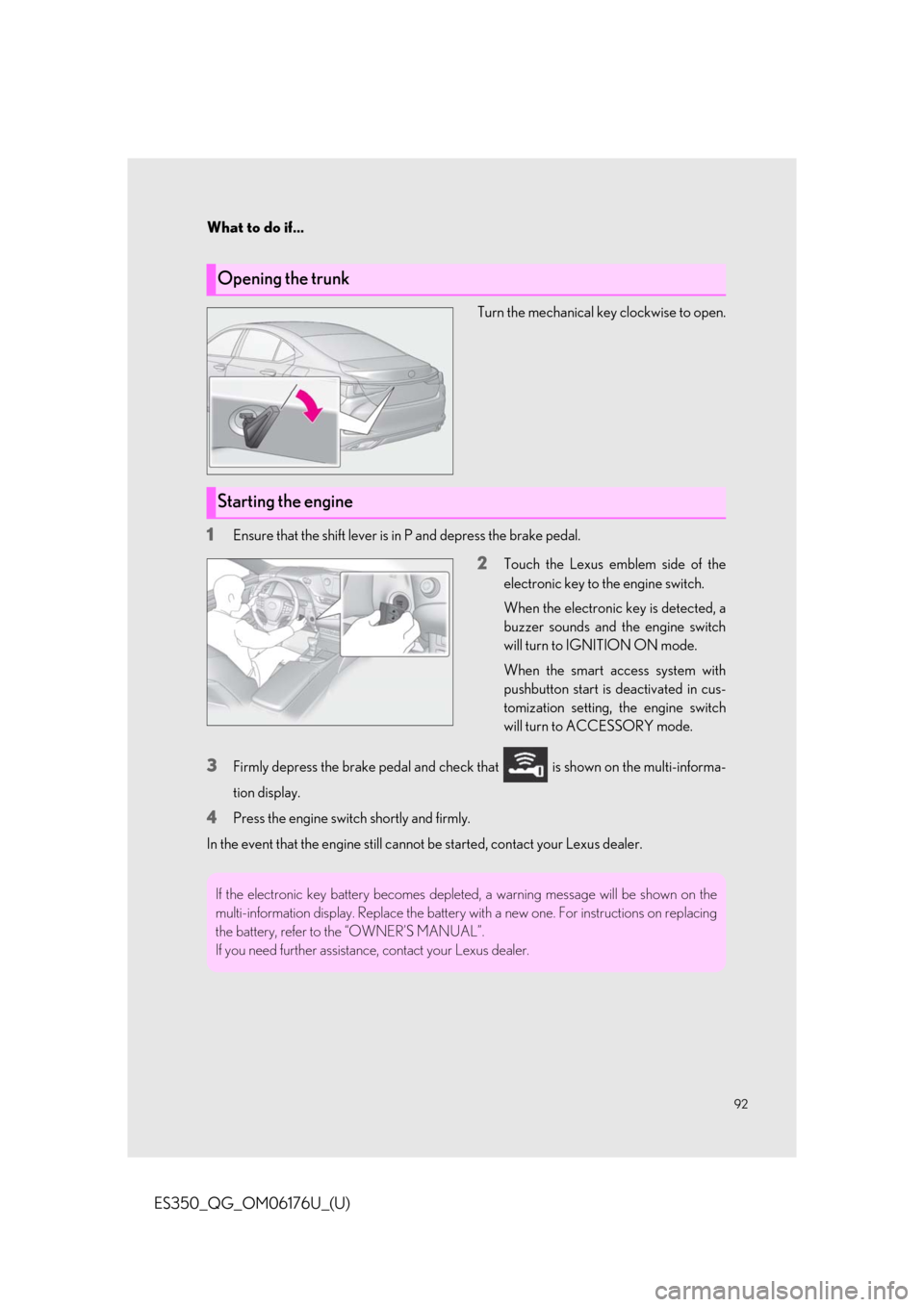 Lexus ES350 2020   / LEXUS 2020 ES350 THROUGH SEPT. 2019 PROD.  QUICK GUIDE (OM06176U) Owners Manual 92
What to do if...
ES350_QG_OM06176U_(U)
Turn the mechanical key clockwise to open.
1Ensure that the shift lever is in P and depress the brake pedal.
2Touch the Lexus emblem side of the
electronic ke