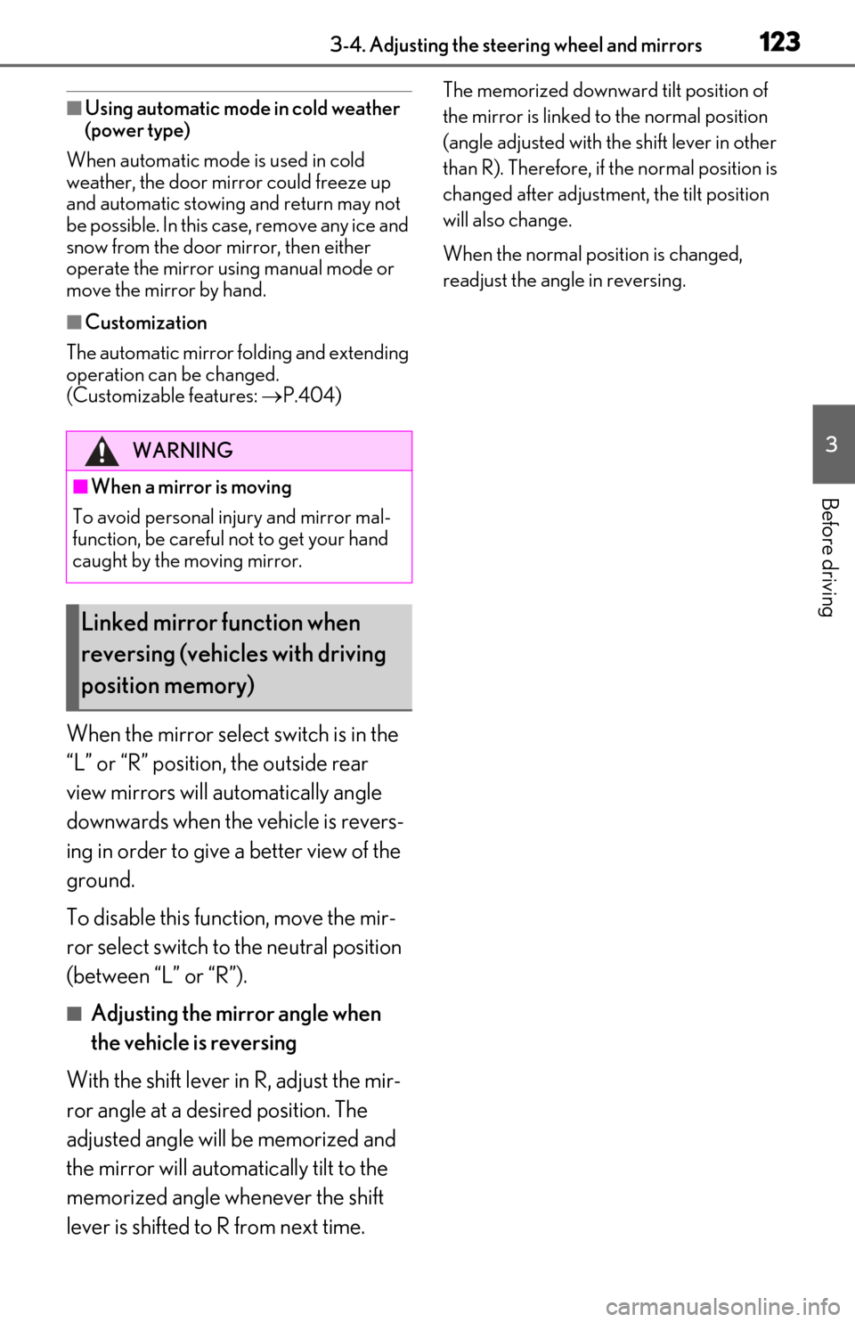 Lexus ES350 2020  Owners Manual / LEXUS 2020 ES350 FROM OCT. 2019 PROD. OWNERS MANUAL (OM06194U) 1233-4. Adjusting the steering wheel and mirrors
3
Before driving
■Using automatic mode in cold weather 
(power type)
When automatic mode is used in cold 
weather, the door mirror could freeze up 
a