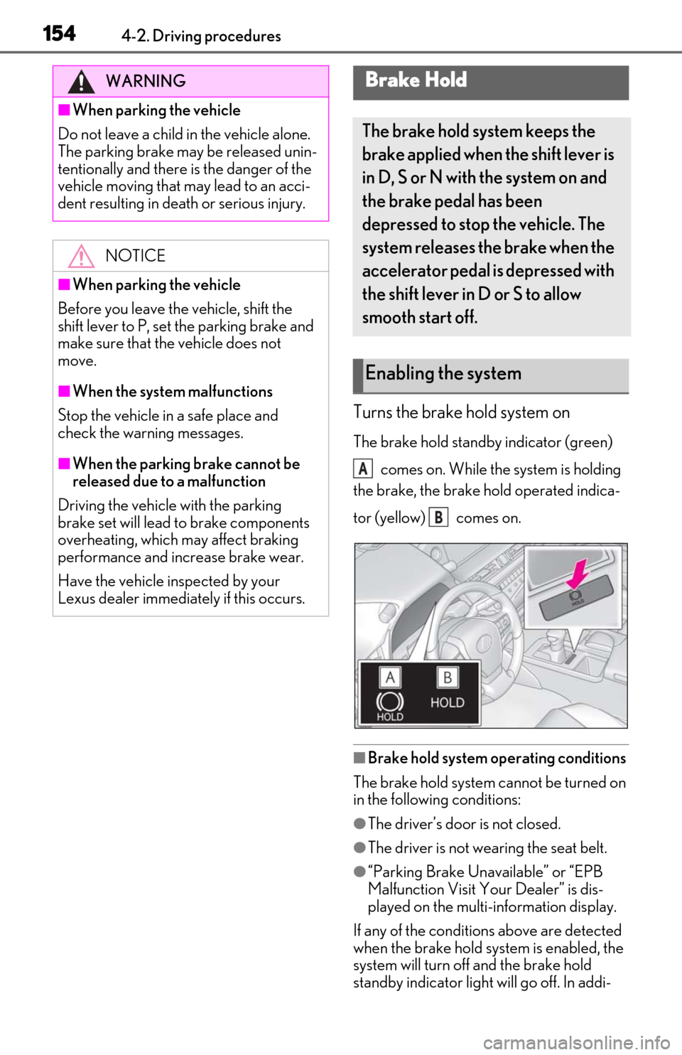 Lexus ES350 2020 / LEXUS 2020 ES350 FROM OCT. 2019 PROD. (OM06194U) Workshop Manual 1544-2. Driving procedures
Turns the brake hold system on
The brake hold standby indicator (green) comes on. While the system is holding
the brake, the brake hold operated indica-
tor (yellow) com Lexus ES350 2020 / LEXUS 2020 ES350 FROM OCT. 2019 PROD. (OM06194U) Workshop Manual 1544-2. Driving procedures
Turns the brake hold system on
The brake hold standby indicator (green) comes on. While the system is holding
the brake, the brake hold operated indica-
tor (yellow) com