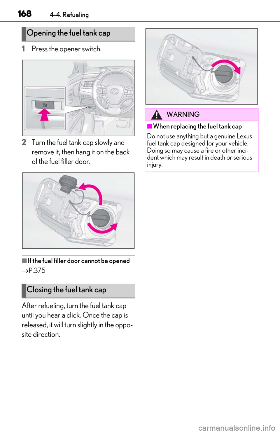Lexus ES350 2020 Owners Manual / LEXUS 2020 ES350 FROM OCT. 2019 PROD. OWNERS MANUAL (OM06194U) 1684-4. Refueling
1Press the opener switch.
2
Turn the fuel tank cap slowly and
remove it, then hang it on the back
of the fuel filler door.
■If the fuel filler door cannot be opened
P.375
Aft Lexus ES350 2020 Owners Manual / LEXUS 2020 ES350 FROM OCT. 2019 PROD. OWNERS MANUAL (OM06194U) 1684-4. Refueling
1Press the opener switch.
2
Turn the fuel tank cap slowly and
remove it, then hang it on the back
of the fuel filler door.
■If the fuel filler door cannot be opened
P.375
Aft