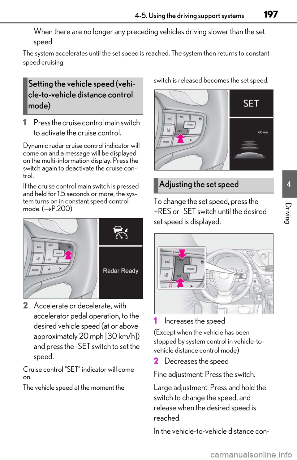 Lexus ES350 2020 / LEXUS 2020 ES350 FROM OCT. 2019 PROD. (OM06194U) Manual PDF 1974-5. Using the driving support systems
4
Driving
When there are no longer any preceding vehicles driving slower than the set
speed
The system accelera tes until the set speed is reached. The syst Lexus ES350 2020 / LEXUS 2020 ES350 FROM OCT. 2019 PROD. (OM06194U) Manual PDF 1974-5. Using the driving support systems
4
Driving
When there are no longer any preceding vehicles driving slower than the set
speed
The system accelera tes until the set speed is reached. The syst
