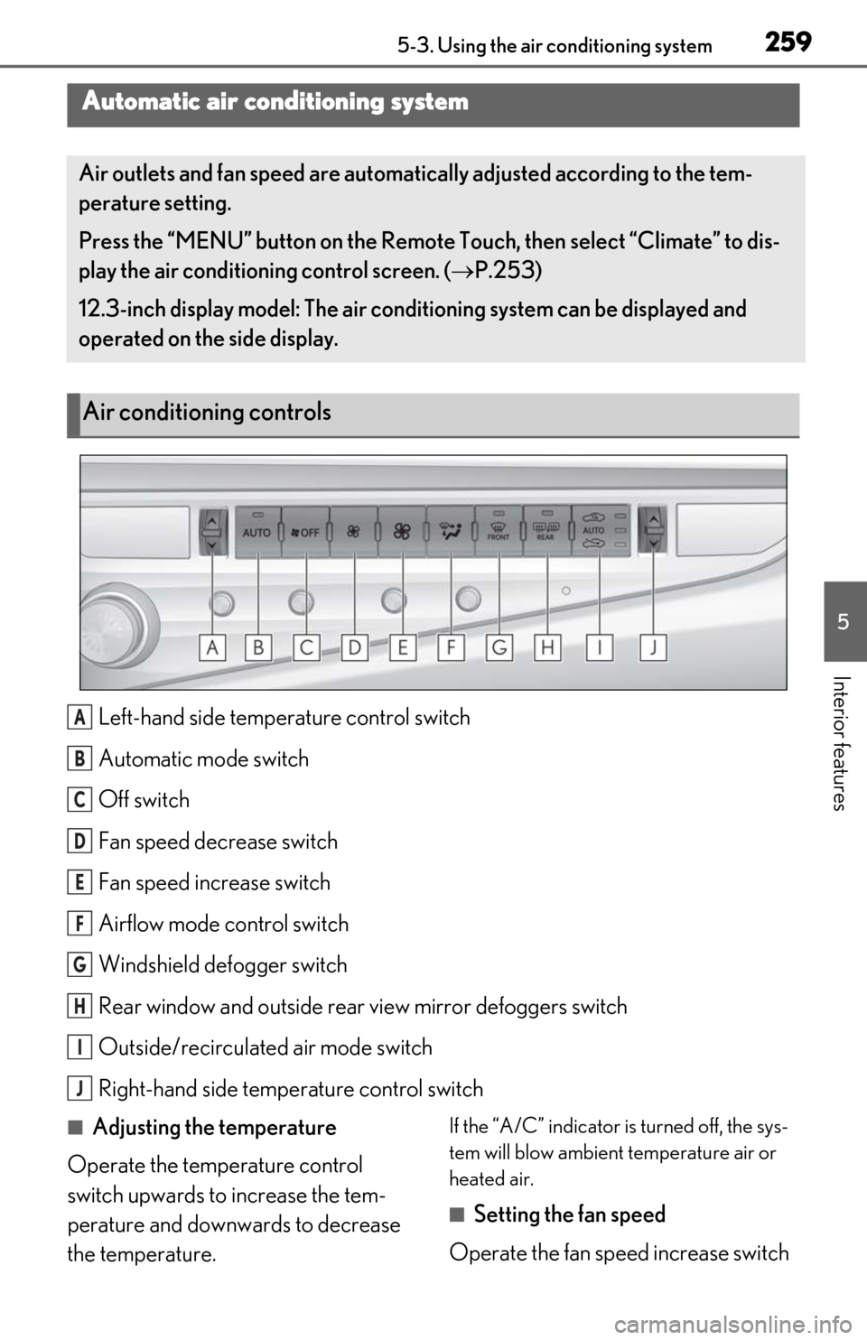 Lexus ES350 2020 Owners Manual / LEXUS 2020 ES350 FROM OCT. 2019 PROD. OWNERS MANUAL (OM06194U) 2595-3. Using the air conditioning system
5
Interior features
5-3.Using the air conditioning system
Left-hand side temperature control switch
Automatic mode switch
Off switch
Fan speed decrease switch Lexus ES350 2020 Owners Manual / LEXUS 2020 ES350 FROM OCT. 2019 PROD. OWNERS MANUAL (OM06194U) 2595-3. Using the air conditioning system
5
Interior features
5-3.Using the air conditioning system
Left-hand side temperature control switch
Automatic mode switch
Off switch
Fan speed decrease switch