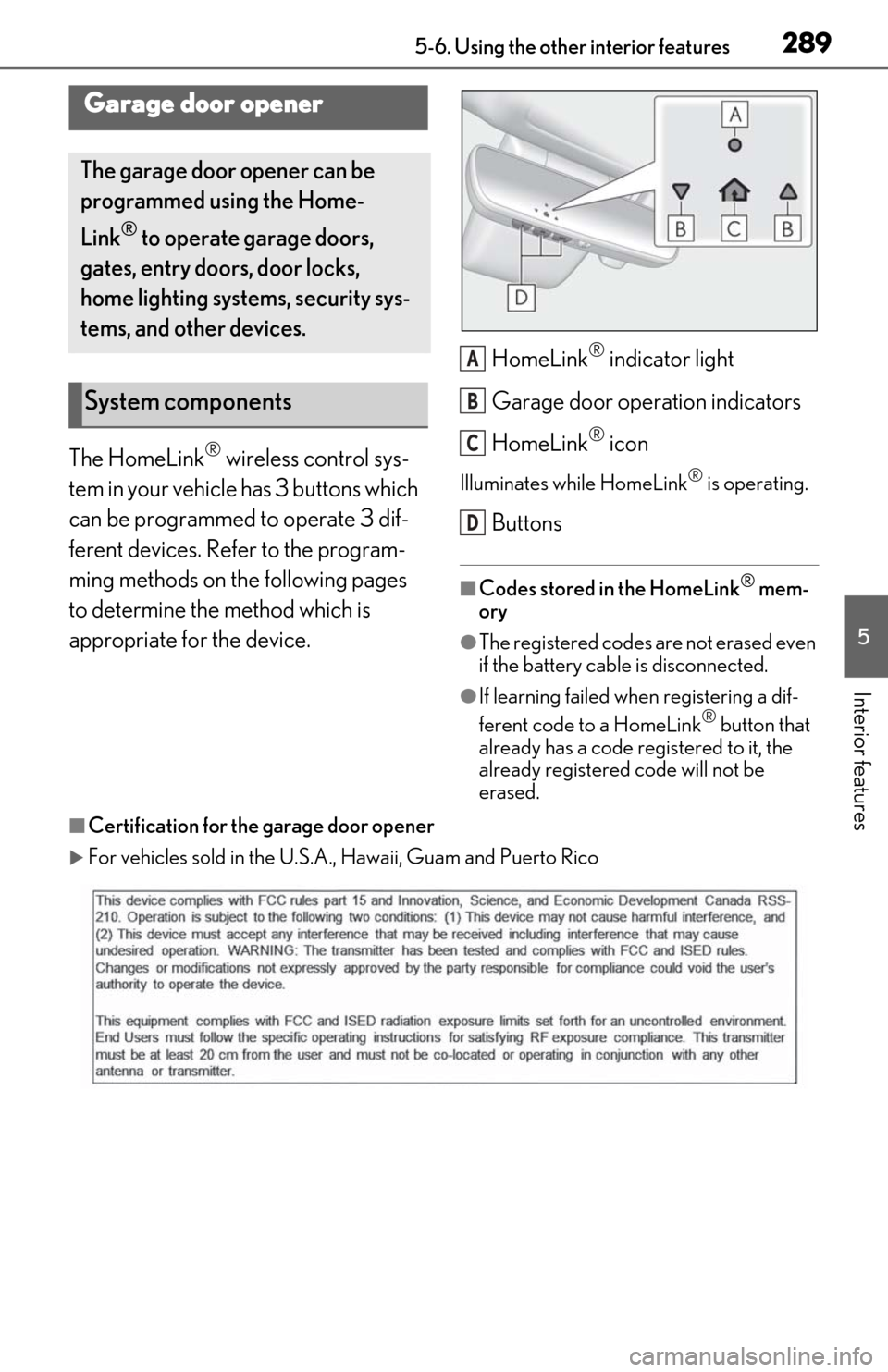 Lexus ES350 2020 Owners Manual / LEXUS 2020 ES350 FROM OCT. 2019 PROD. OWNERS MANUAL (OM06194U) 2895-6. Using the other interior features
5
Interior features
The HomeLink® wireless control sys-
tem in your vehicle has 3 buttons which
can be programmed to operate 3 dif-
ferent devices. Refer to Lexus ES350 2020 Owners Manual / LEXUS 2020 ES350 FROM OCT. 2019 PROD. OWNERS MANUAL (OM06194U) 2895-6. Using the other interior features
5
Interior features
The HomeLink® wireless control sys-
tem in your vehicle has 3 buttons which
can be programmed to operate 3 dif-
ferent devices. Refer to