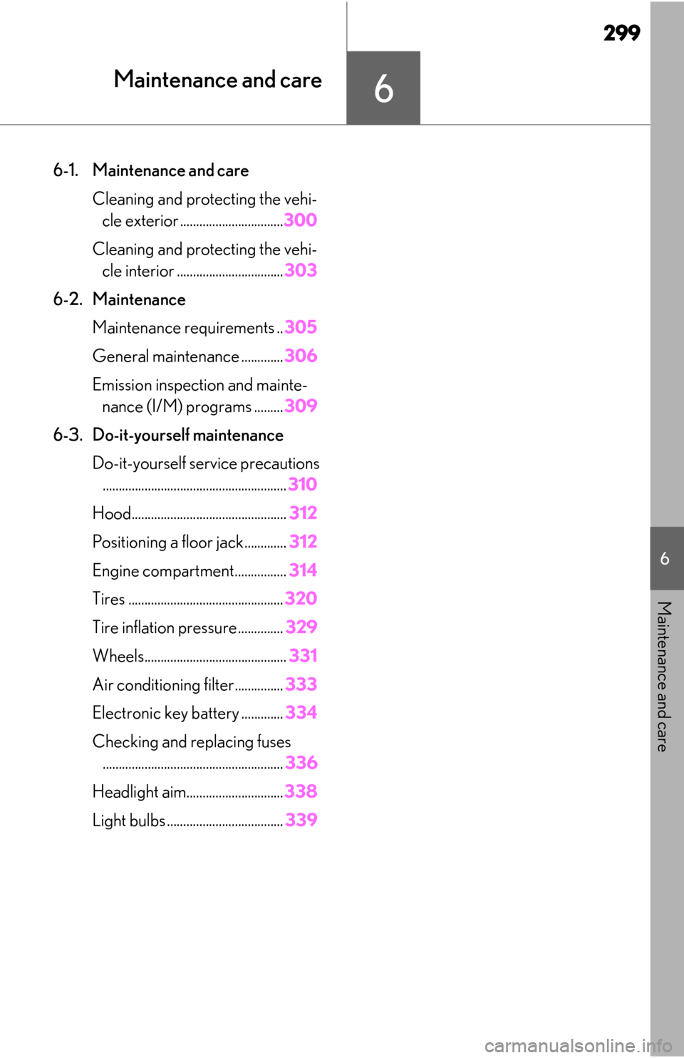Lexus ES350 2020  Owners Manual / LEXUS 2020 ES350 FROM OCT. 2019 PROD. OWNERS MANUAL (OM06194U) 299
6
6
Maintenance and care
Maintenance and care
6-1. Maintenance and careCleaning and protecting the vehi-cle exterior ................................ 300
Cleaning and protecting the vehi- cle inte