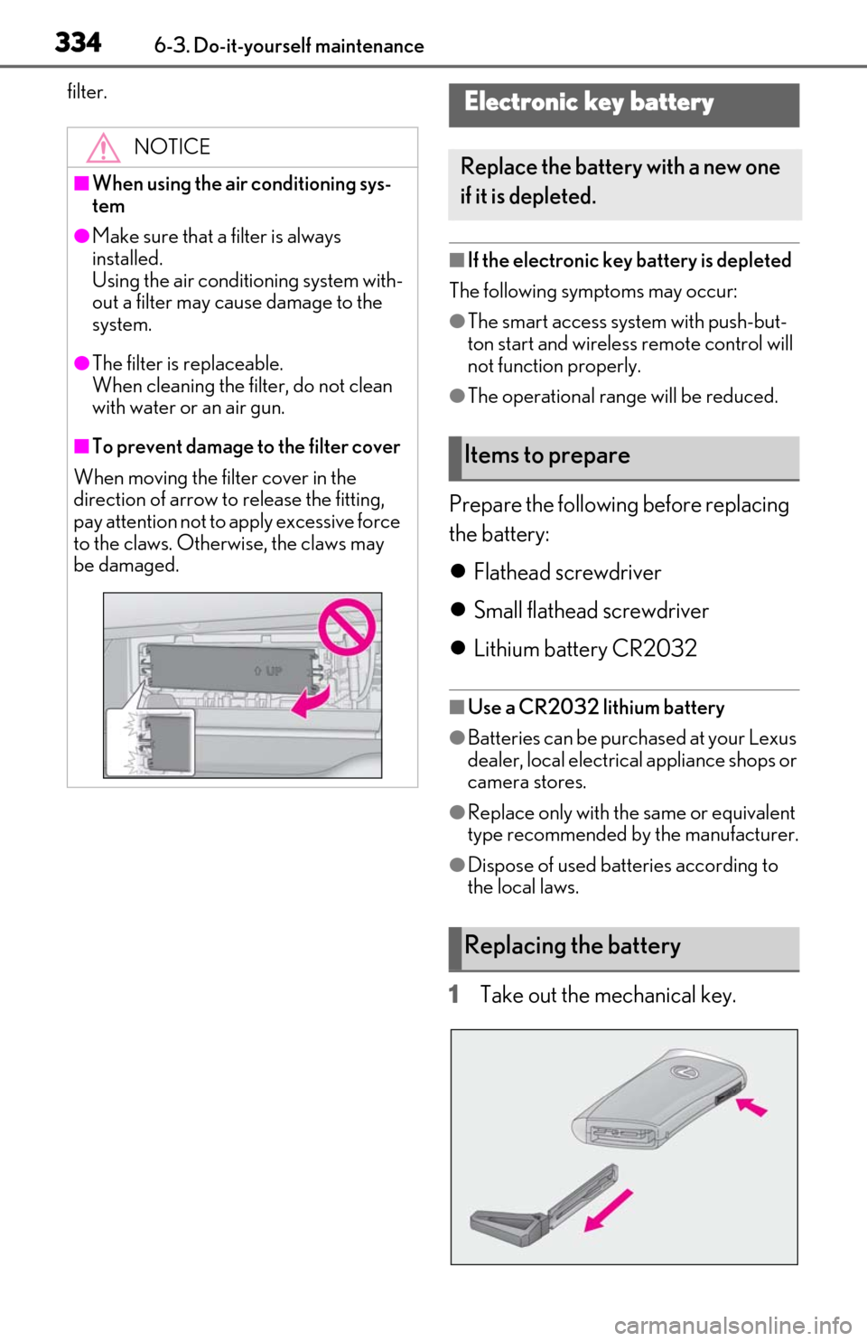 Lexus ES350 2020 / LEXUS 2020 ES350 FROM OCT. 2019 PROD. (OM06194U) User Guide 3346-3. Do-it-yourself maintenance
filter.
■If the electronic key battery is depleted
The following symptoms may occur:
●The smart access system with push-but-
ton start and wireless remote contro Lexus ES350 2020 / LEXUS 2020 ES350 FROM OCT. 2019 PROD. (OM06194U) User Guide 3346-3. Do-it-yourself maintenance
filter.
■If the electronic key battery is depleted
The following symptoms may occur:
●The smart access system with push-but-
ton start and wireless remote contro