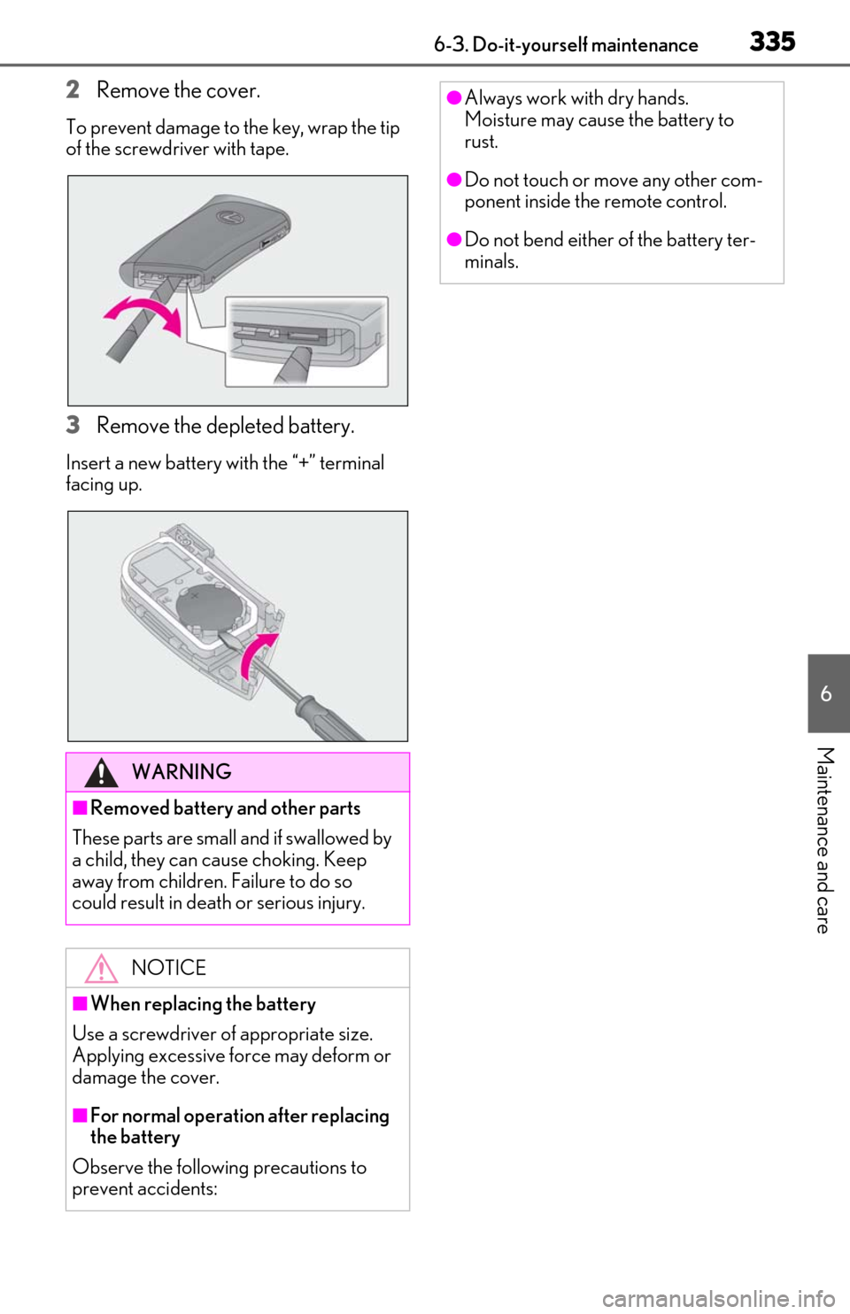 Lexus ES350 2020 Owners Manual / LEXUS 2020 ES350 FROM OCT. 2019 PROD. OWNERS MANUAL (OM06194U) 3356-3. Do-it-yourself maintenance
6
Maintenance and care
2Remove the cover.
To prevent damage to the key, wrap the tip
of the screwdriver with tape.
3Remove the depleted battery.
Insert a new batter Lexus ES350 2020 Owners Manual / LEXUS 2020 ES350 FROM OCT. 2019 PROD. OWNERS MANUAL (OM06194U) 3356-3. Do-it-yourself maintenance
6
Maintenance and care
2Remove the cover.
To prevent damage to the key, wrap the tip
of the screwdriver with tape.
3Remove the depleted battery.
Insert a new batter